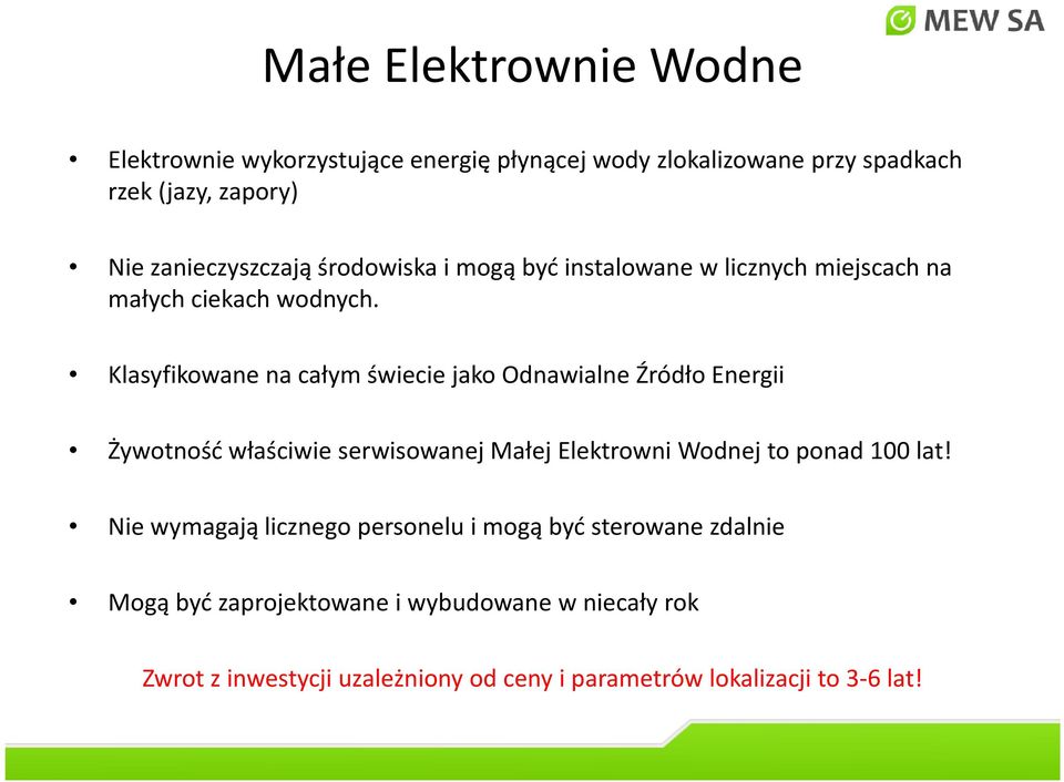 Klasyfikowane na całym świecie jako Odnawialne Źródło Energii Żywotność właściwie serwisowanej Małej Elektrowni Wodnej to ponad 100 lat!