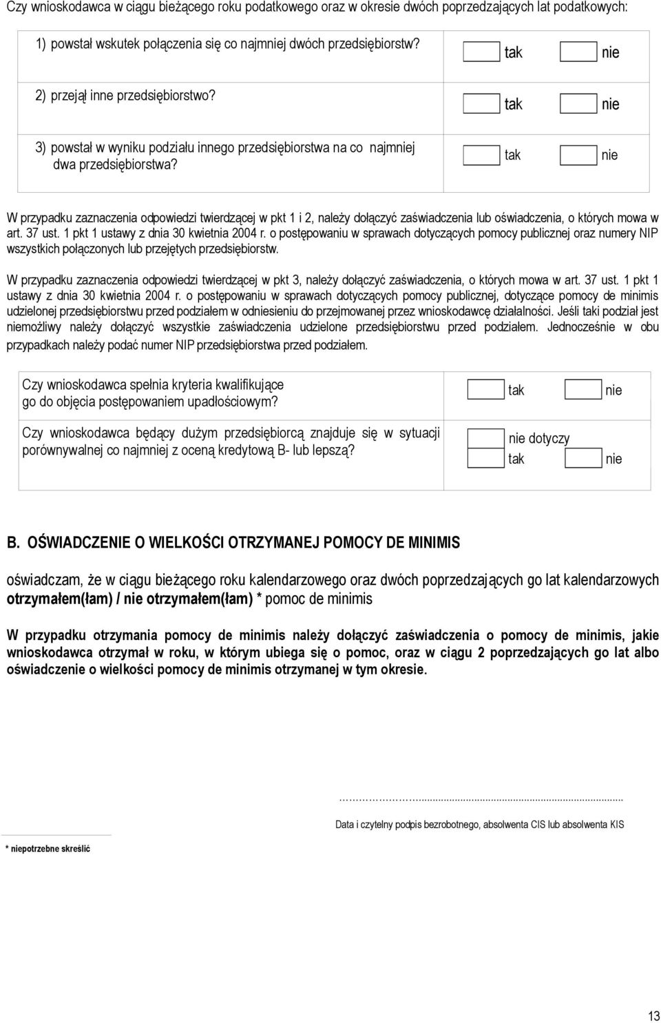 W przypadku zaznaczenia odpowiedzi twierdzącej w pkt 1 i 2, należy dołączyć zaświadczenia lub oświadczenia, o których mowa w art. 37 ust. 1 pkt 1 ustawy z dnia 30 kwietnia 2004 r.