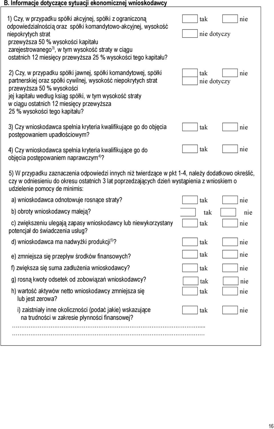 2) Czy, w przypadku spółki jawnej, spółki komandytowej, spółki partnerskiej oraz spółki cywilnej, wysokość pokrytych strat przewyższa 50 % wysokości jej kapitału według ksiąg spółki, w tym wysokość