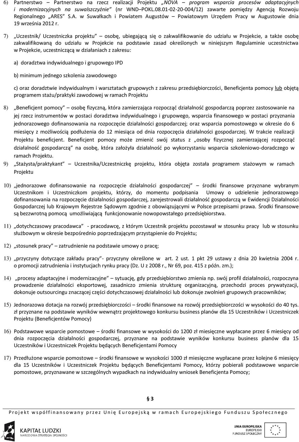 7) Uczestnik/ Uczestniczka projektu osobę, ubiegającą się o zakwalifikowanie do udziału w Projekcie, a także osobę zakwalifikowaną do udziału w Projekcie na podstawie zasad określonych w niniejszym