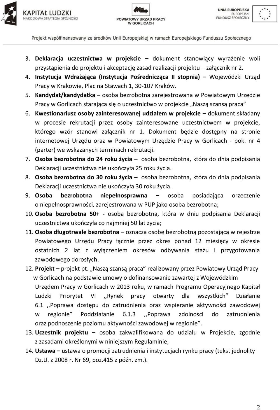 Kandydat/kandydatka osoba bezrobotna zarejestrowana w Powiatowym Urzędzie Pracy w Gorlicach starająca się o uczestnictwo w projekcie Naszą szansą praca 6.