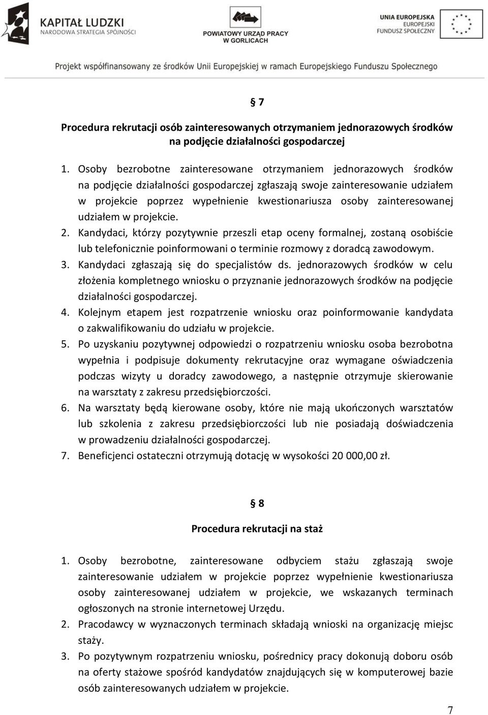 zainteresowanej udziałem w projekcie. 2. Kandydaci, którzy pozytywnie przeszli etap oceny formalnej, zostaną osobiście lub telefonicznie poinformowani o terminie rozmowy z doradcą zawodowym. 3.