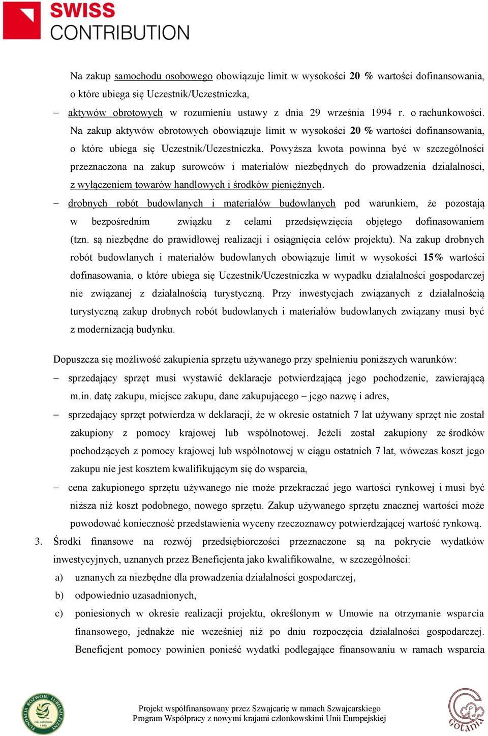 Powyższa kwota powinna być w szczególności przeznaczona na zakup surowców i materiałów niezbędnych do prowadzenia działalności, z wyłączeniem towarów handlowych i środków pieniężnych.