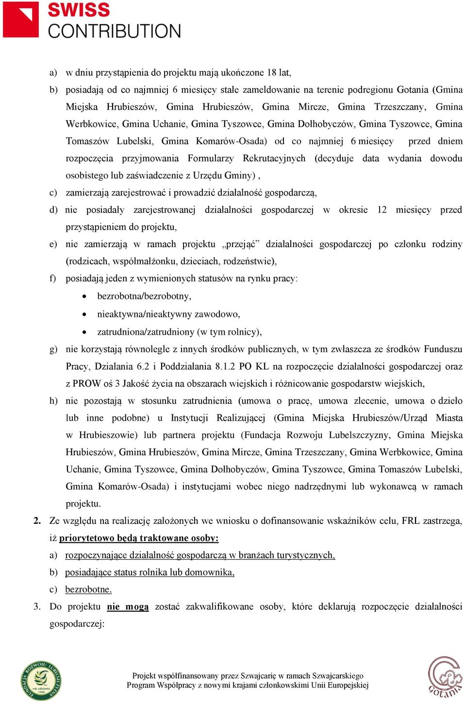 rozpoczęcia przyjmowania Formularzy Rekrutacyjnych (decyduje data wydania dowodu osobistego lub zaświadczenie z Urzędu Gminy), c) zamierzają zarejestrować i prowadzić działalność gospodarczą, d) nie