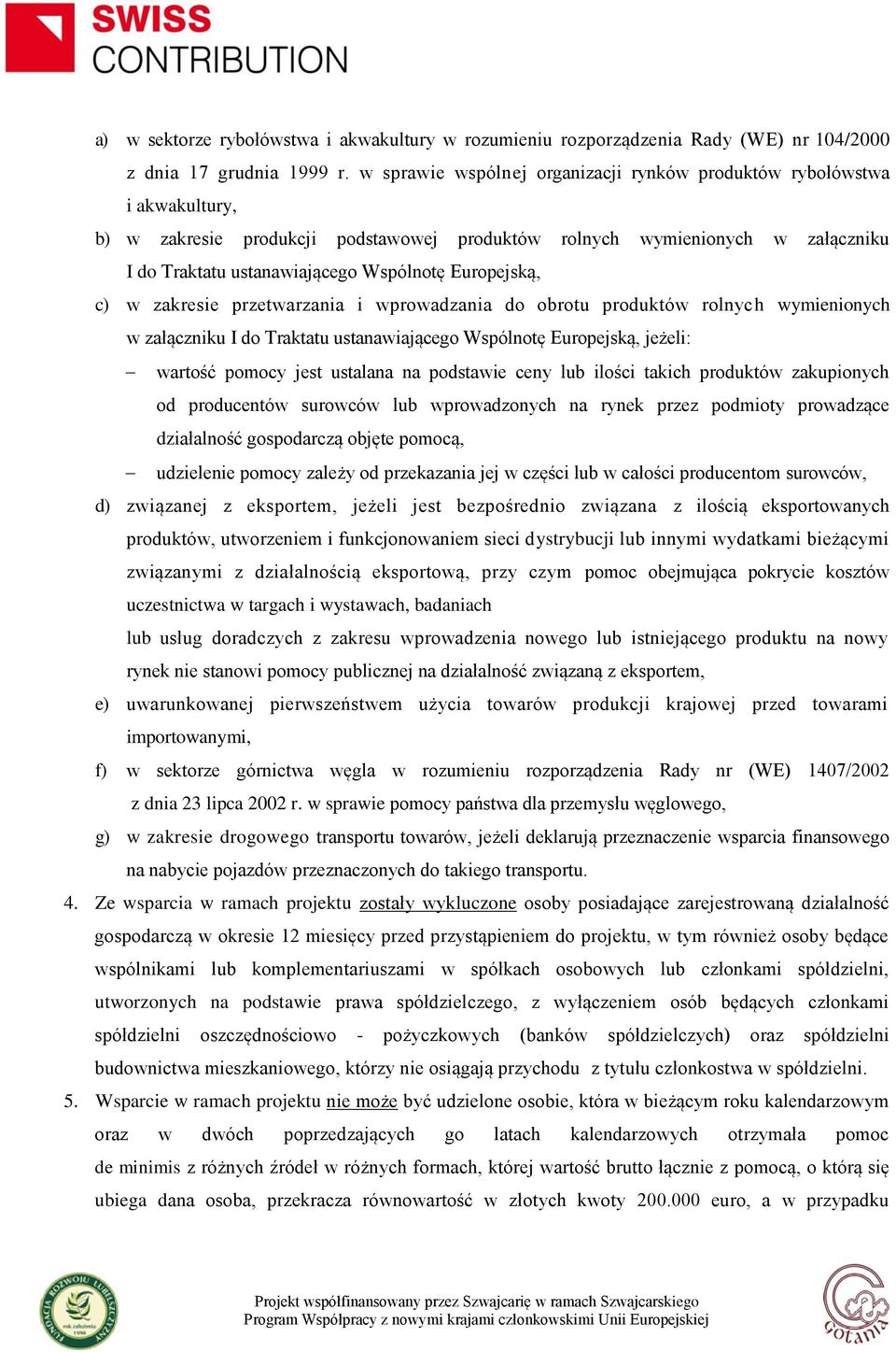 Europejską, c) w zakresie przetwarzania i wprowadzania do obrotu produktów rolnych wymienionych w załączniku I do Traktatu ustanawiającego Wspólnotę Europejską, jeżeli: wartość pomocy jest ustalana