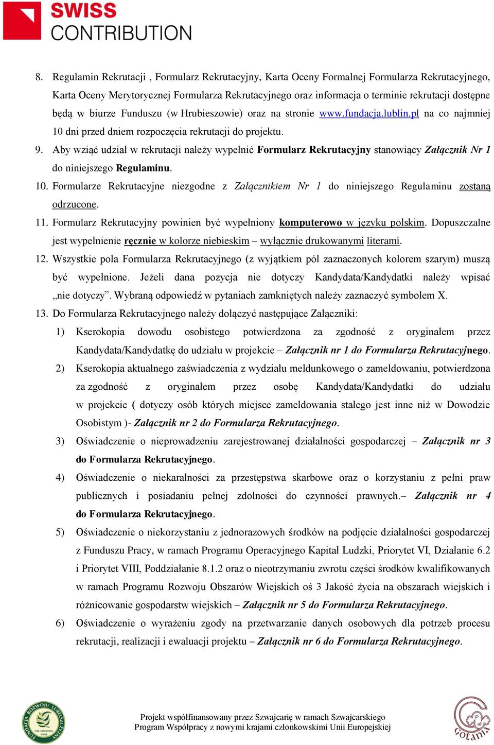 Aby wziąć udział w rekrutacji należy wypełnić Formularz Rekrutacyjny stanowiący Załącznik Nr 1 do niniejszego Regulaminu. 10.