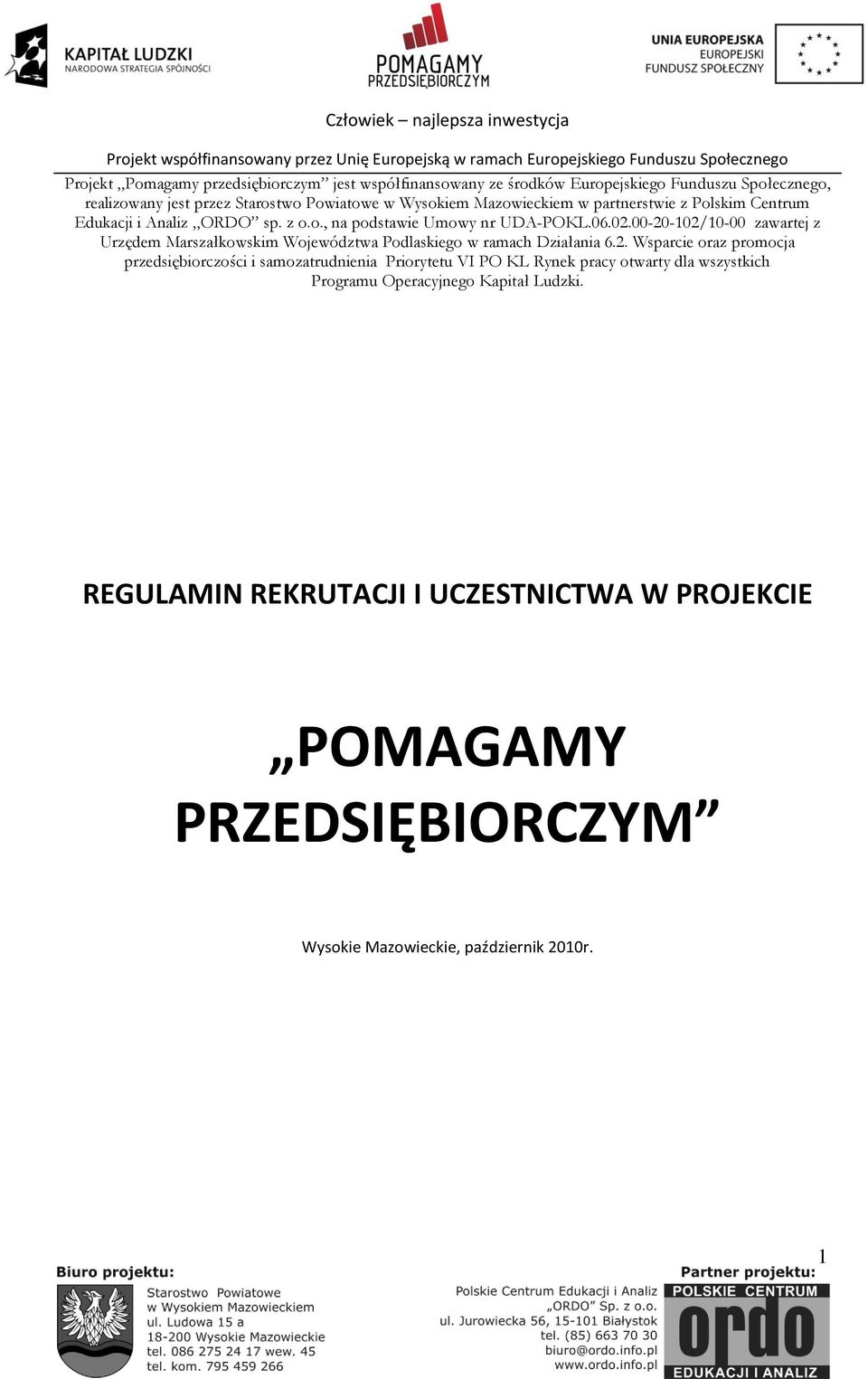 00-20-102/10-00 zawartej z Urzędem Marszałkowskim Województwa Podlaskiego w ramach Działania 6.2. Wsparcie oraz promocja przedsiębiorczości i samozatrudnienia Priorytetu VI PO KL Rynek pracy otwarty dla wszystkich Programu Operacyjnego Kapitał Ludzki.