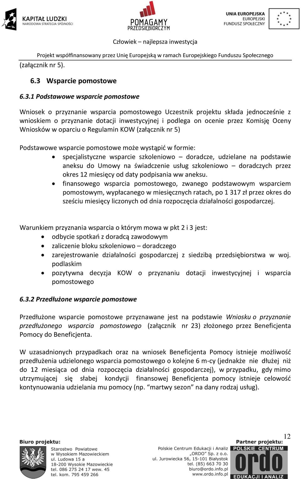 1 Podstawowe wsparcie pomostowe Wniosek o przyznanie wsparcia pomostowego Uczestnik projektu składa jednocześnie z wnioskiem o przyznanie dotacji inwestycyjnej i podlega on ocenie przez Komisję Oceny