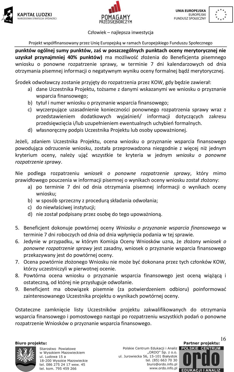 Środek odwoławczy zostanie przyjęty do rozpatrzenia przez KOW, gdy będzie zawierał: a) dane Uczestnika Projektu, tożsame z danymi wskazanymi we wniosku o przyznanie wsparcia finansowego; b) tytuł i