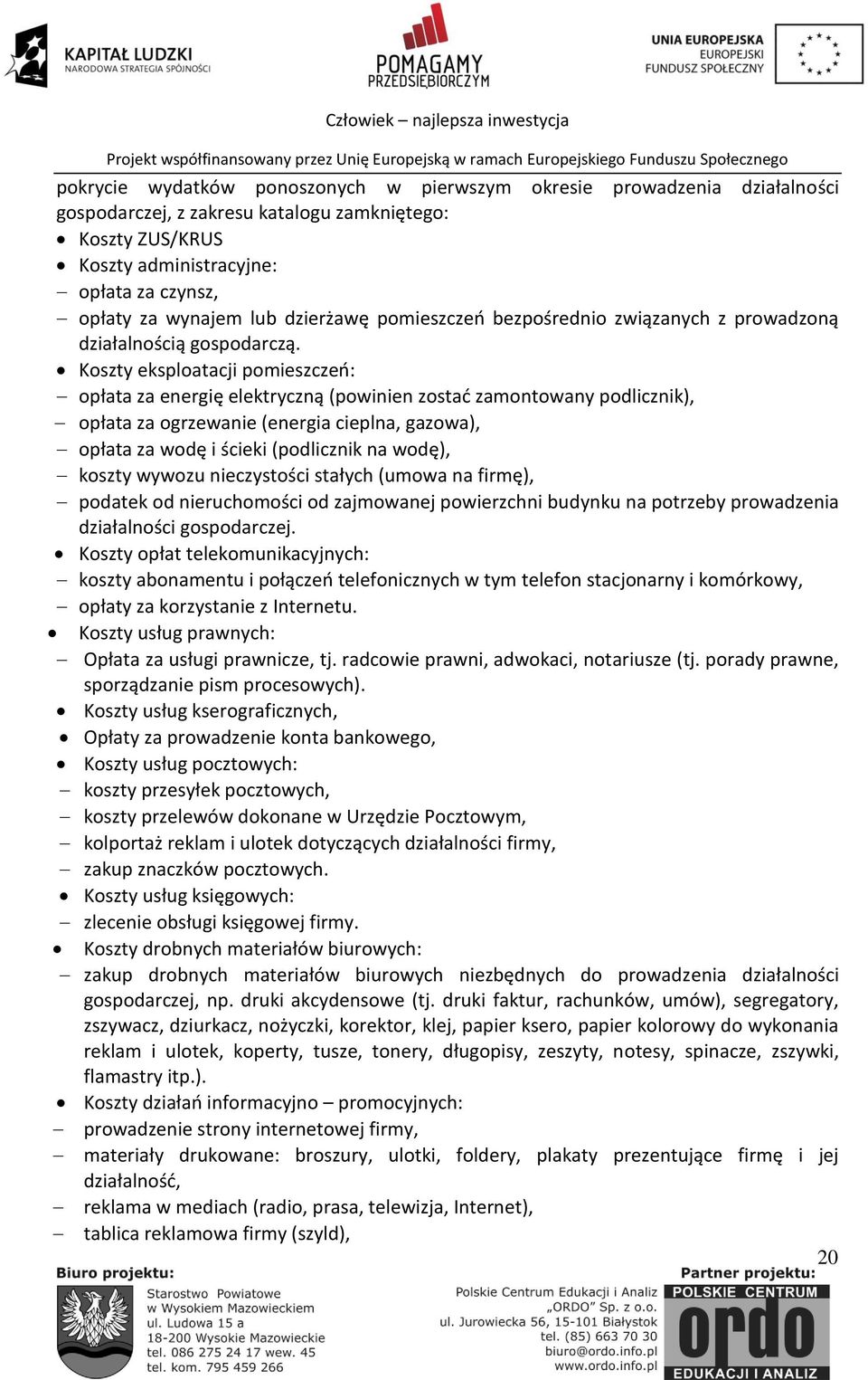 Koszty eksploatacji pomieszczeo: opłata za energię elektryczną (powinien zostad zamontowany podlicznik), opłata za ogrzewanie (energia cieplna, gazowa), opłata za wodę i ścieki (podlicznik na wodę),