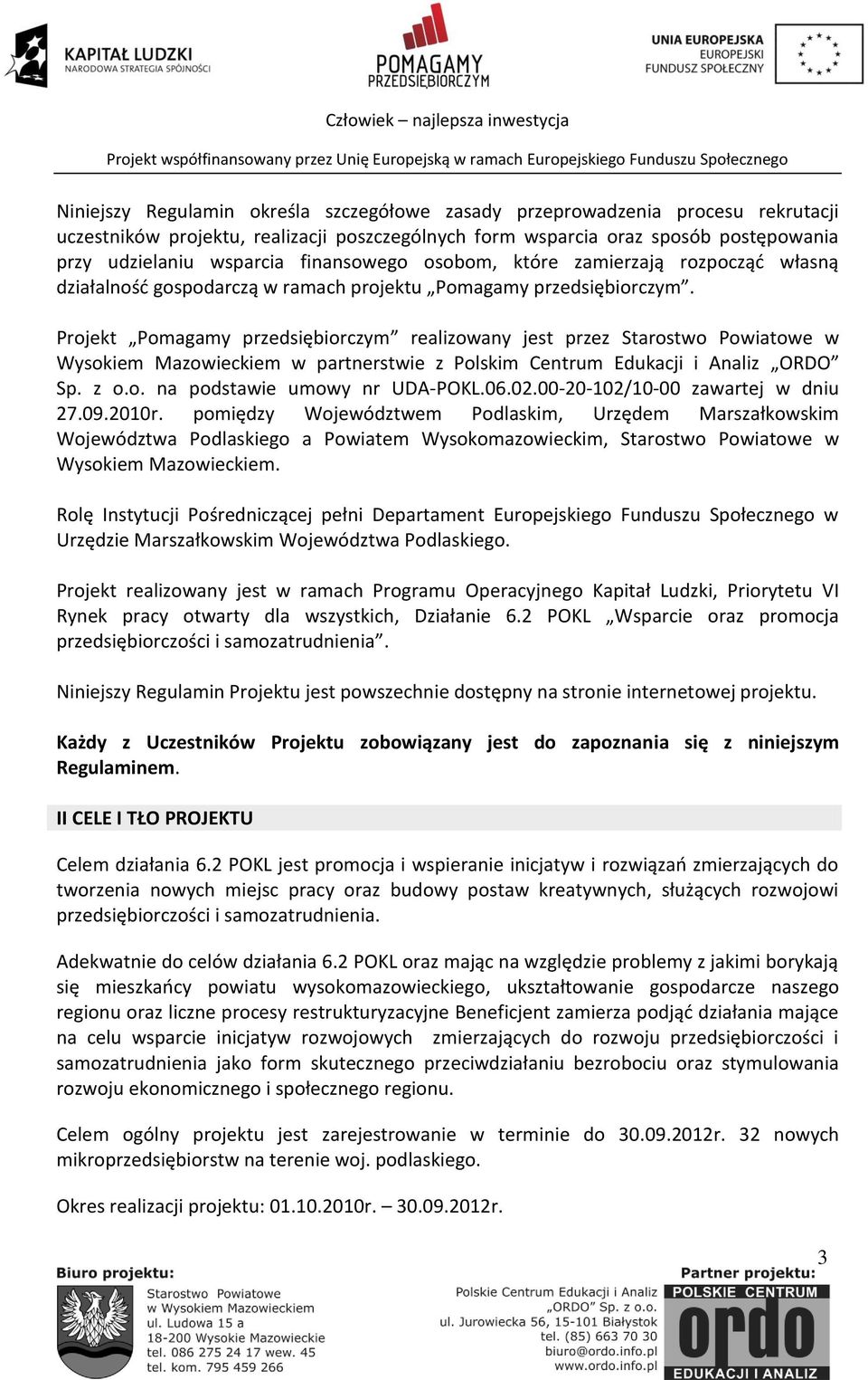 Projekt Pomagamy przedsiębiorczym realizowany jest przez Starostwo Powiatowe w Wysokiem Mazowieckiem w partnerstwie z Polskim Centrum Edukacji i Analiz ORDO Sp. z o.o. na podstawie umowy nr UDA-POKL.