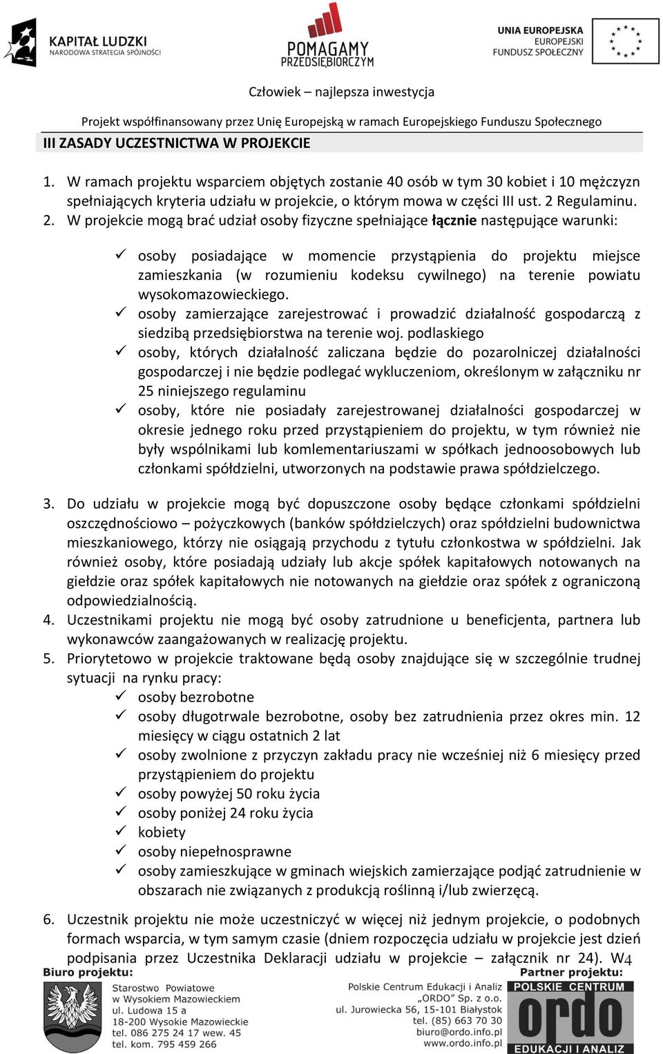 W projekcie mogą brad udział osoby fizyczne spełniające łącznie następujące warunki: osoby posiadające w momencie przystąpienia do projektu miejsce zamieszkania (w rozumieniu kodeksu cywilnego) na