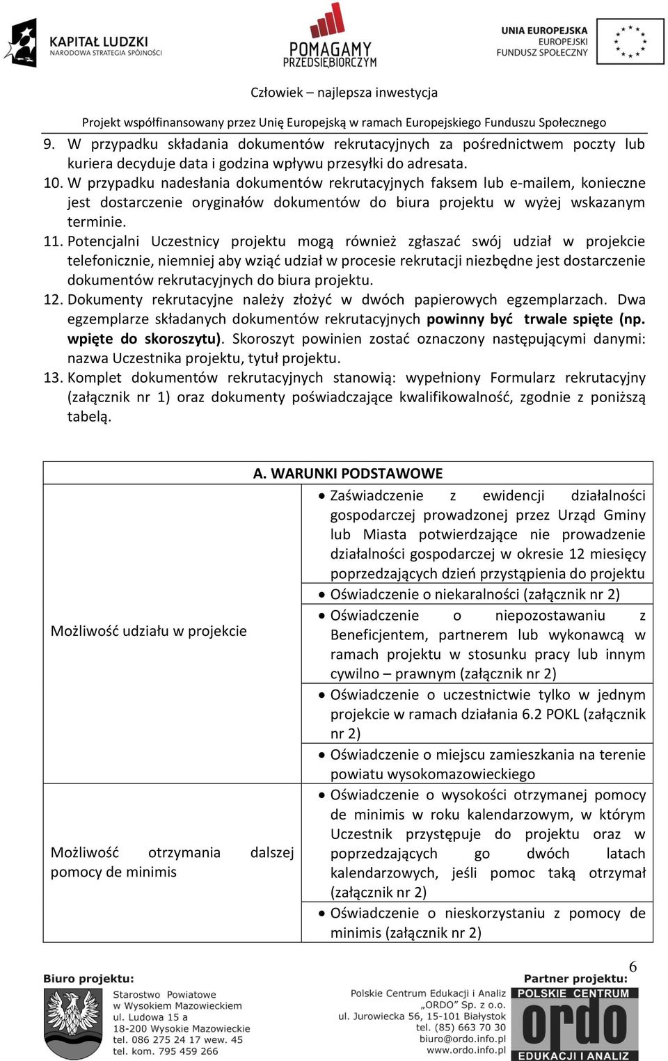 Potencjalni Uczestnicy projektu mogą również zgłaszad swój udział w projekcie telefonicznie, niemniej aby wziąd udział w procesie rekrutacji niezbędne jest dostarczenie dokumentów rekrutacyjnych do