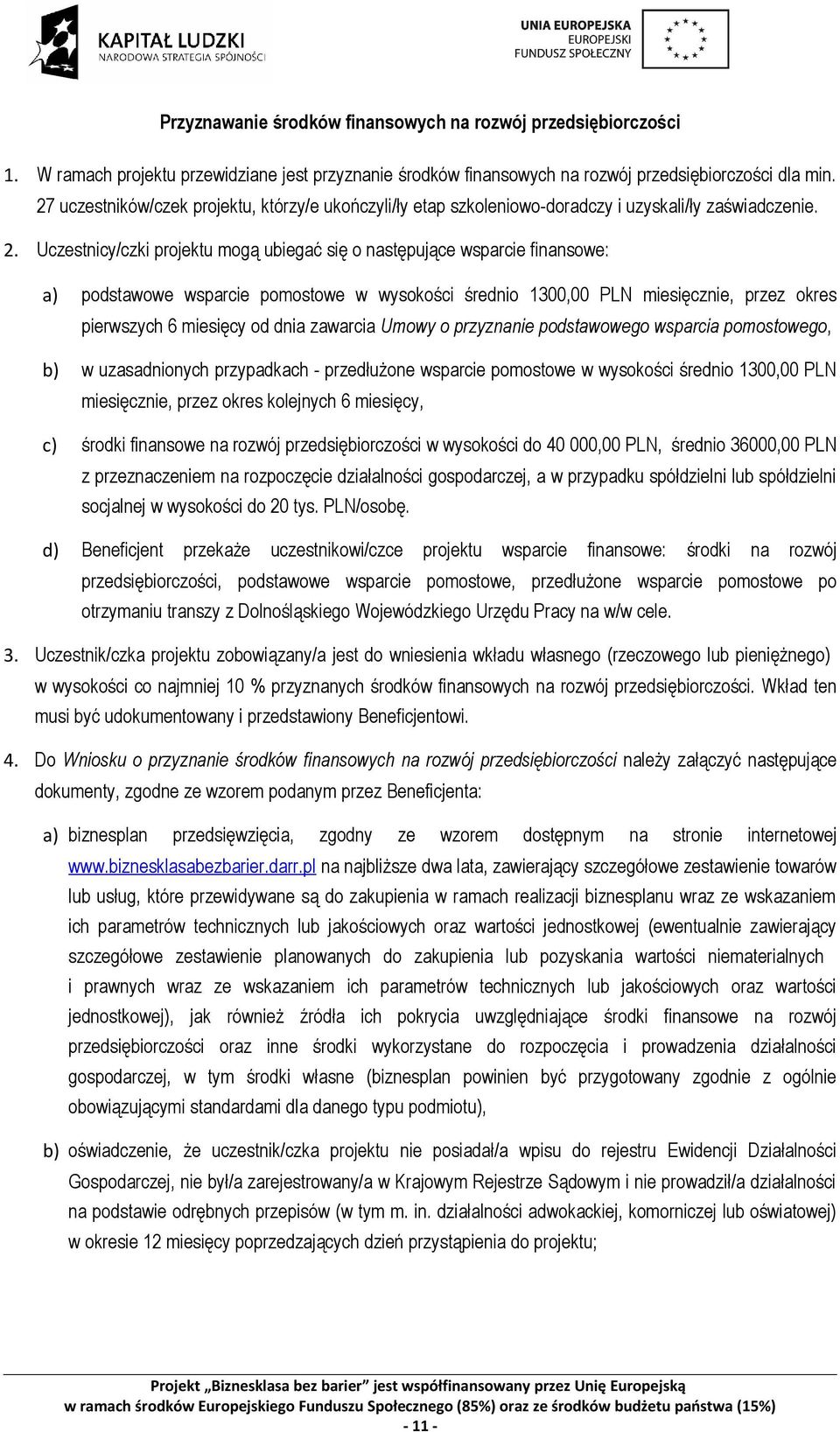 Uczestnicy/czki projektu mogą ubiegać się o następujące wsparcie finansowe: a) podstawowe wsparcie pomostowe w wysokości średnio 1300,00 PLN miesięcznie, przez okres pierwszych 6 miesięcy od dnia