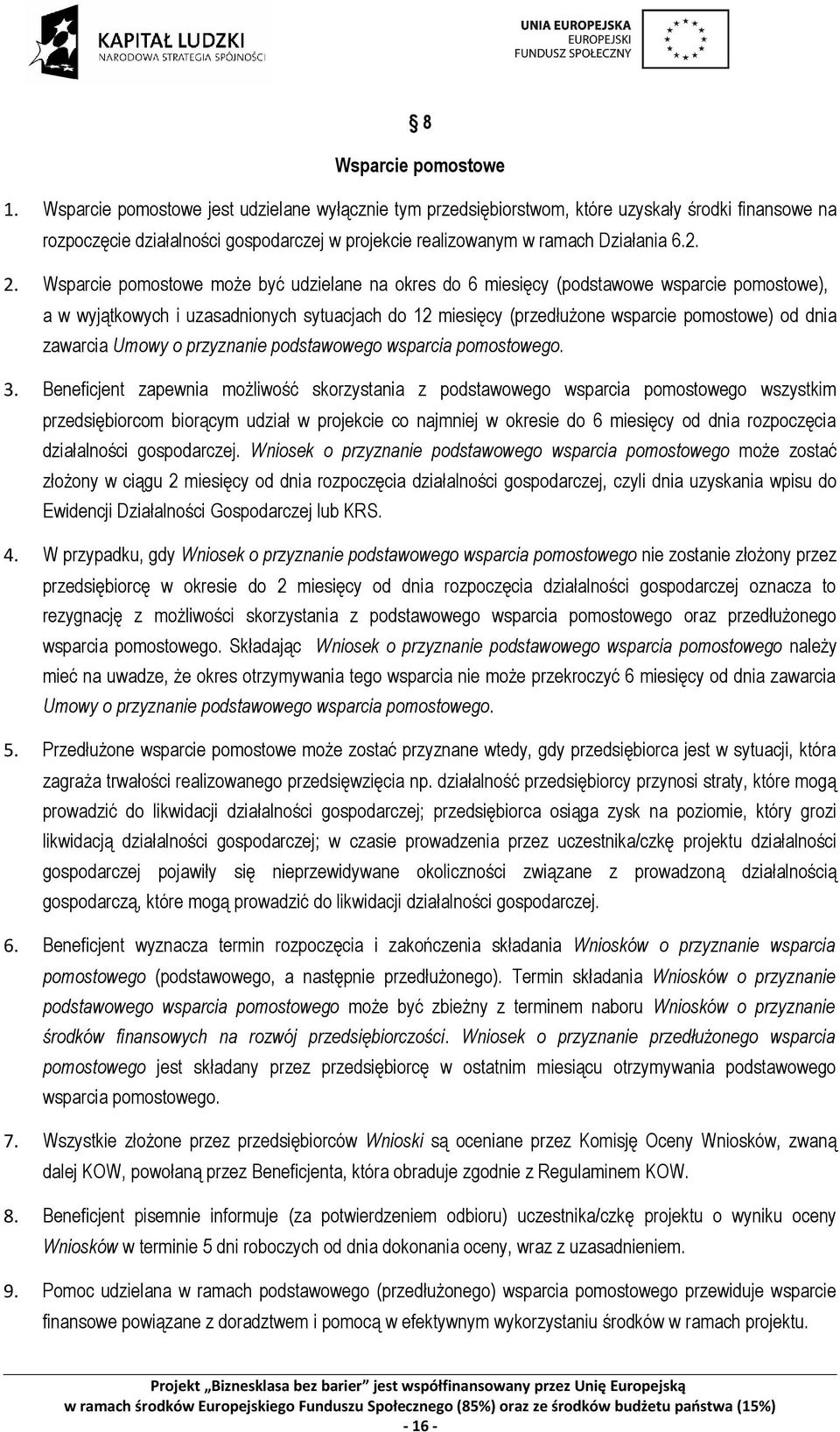 Wsparcie pomostowe może być udzielane na okres do 6 miesięcy (podstawowe wsparcie pomostowe), a w wyjątkowych i uzasadnionych sytuacjach do 12 miesięcy (przedłużone wsparcie pomostowe) od dnia