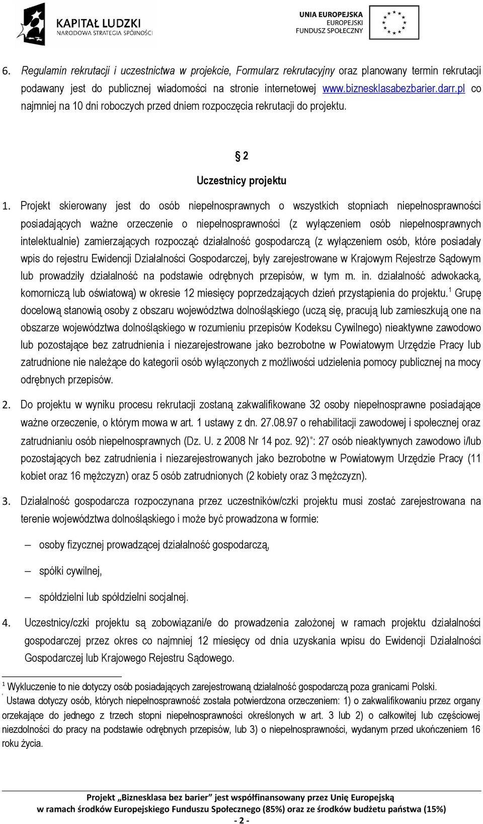 Projekt skierowany jest do osób niepełnosprawnych o wszystkich stopniach niepełnosprawności posiadających ważne orzeczenie o niepełnosprawności (z wyłączeniem osób niepełnosprawnych intelektualnie)