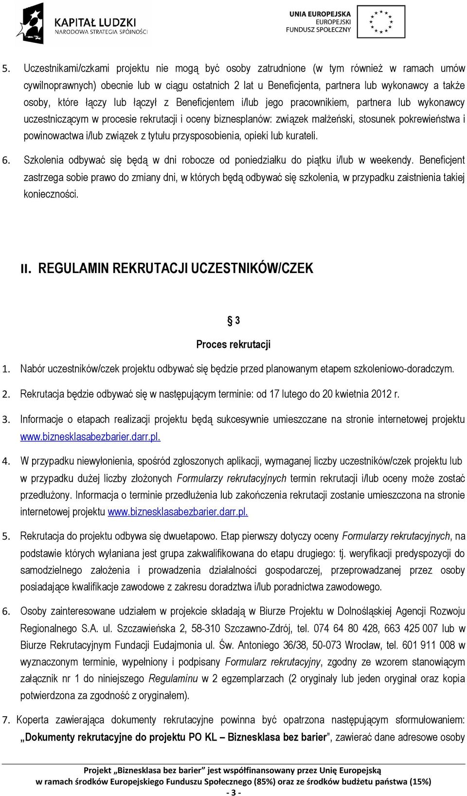 powinowactwa i/lub związek z tytułu przysposobienia, opieki lub kurateli. 6. Szkolenia odbywać się będą w dni robocze od poniedziałku do piątku i/lub w weekendy.