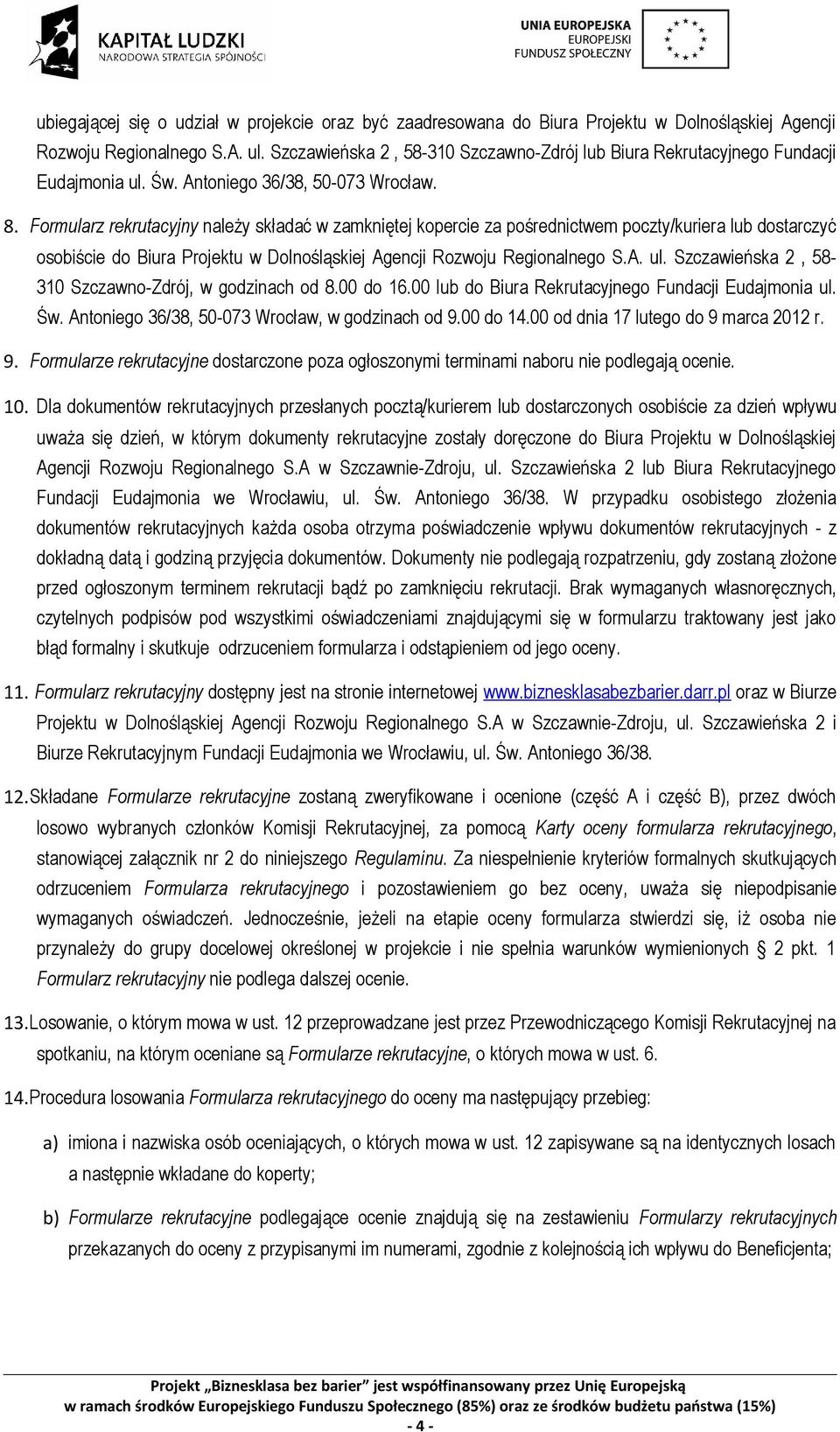 Formularz rekrutacyjny należy składać w zamkniętej kopercie za pośrednictwem poczty/kuriera lub dostarczyć osobiście do Biura Projektu w Dolnośląskiej Agencji Rozwoju Regionalnego S.A. ul.