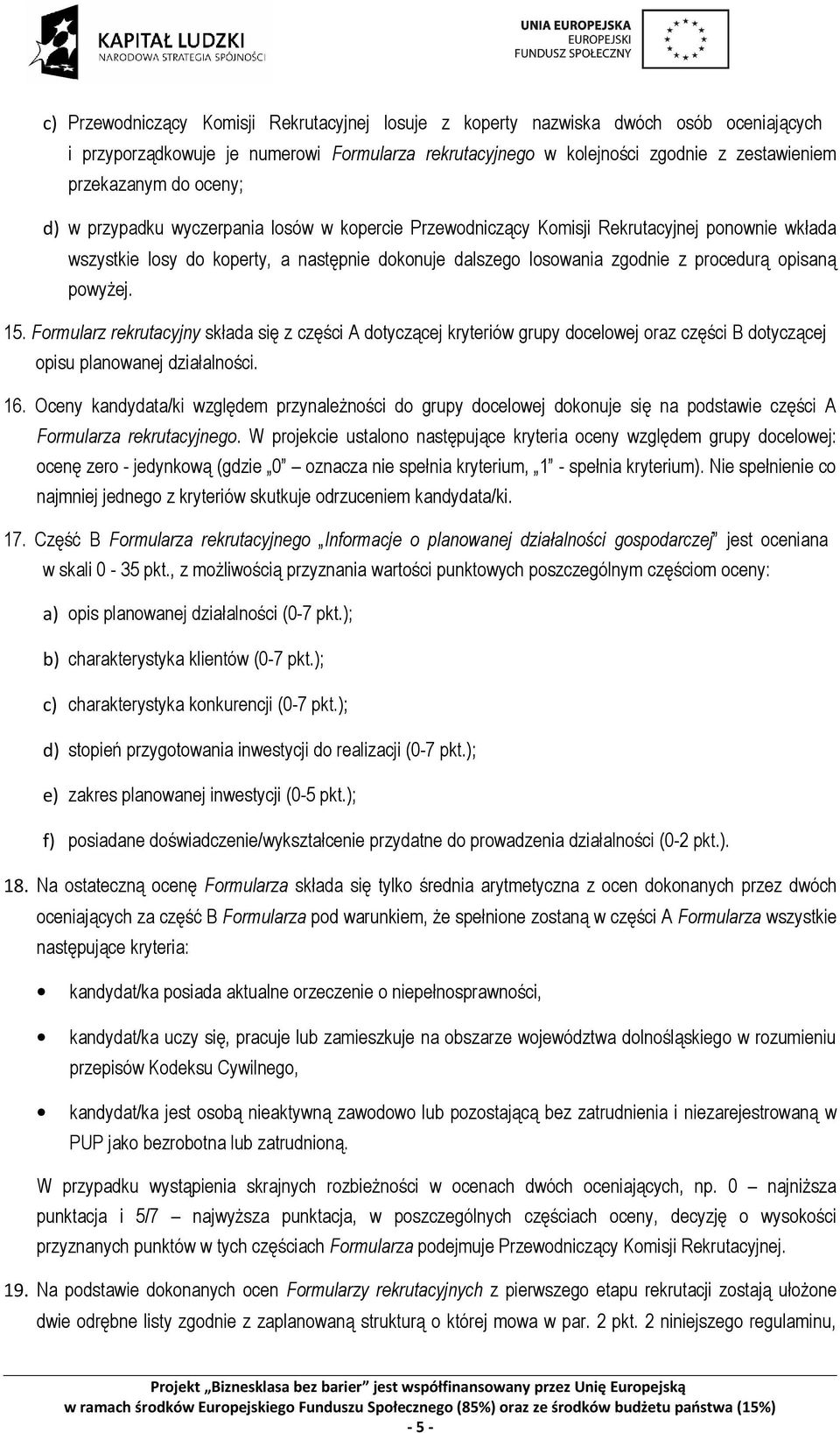 powyżej. 15. Formularz rekrutacyjny składa się z części A dotyczącej kryteriów grupy docelowej oraz części B dotyczącej opisu planowanej działalności. 16.