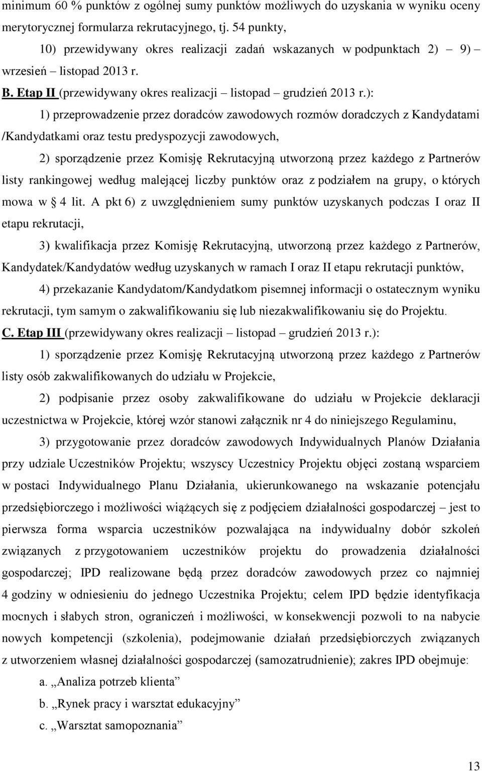 ): 1) przeprowadzenie przez doradców zawodowych rozmów doradczych z Kandydatami /Kandydatkami oraz testu predyspozycji zawodowych, 2) sporządzenie przez Komisję Rekrutacyjną utworzoną przez każdego z