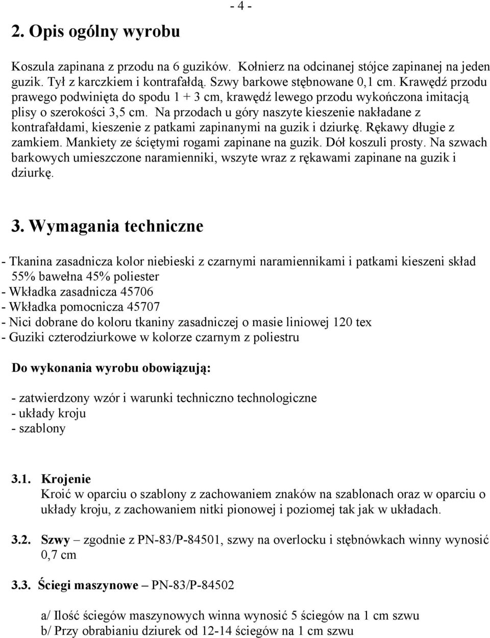 Na przodach u góry naszyte kieszenie nakładane z kontrafałdami, kieszenie z patkami zapinanymi na guzik i dziurkę. Rękawy długie z zamkiem. Mankiety ze ściętymi rogami zapinane na guzik.