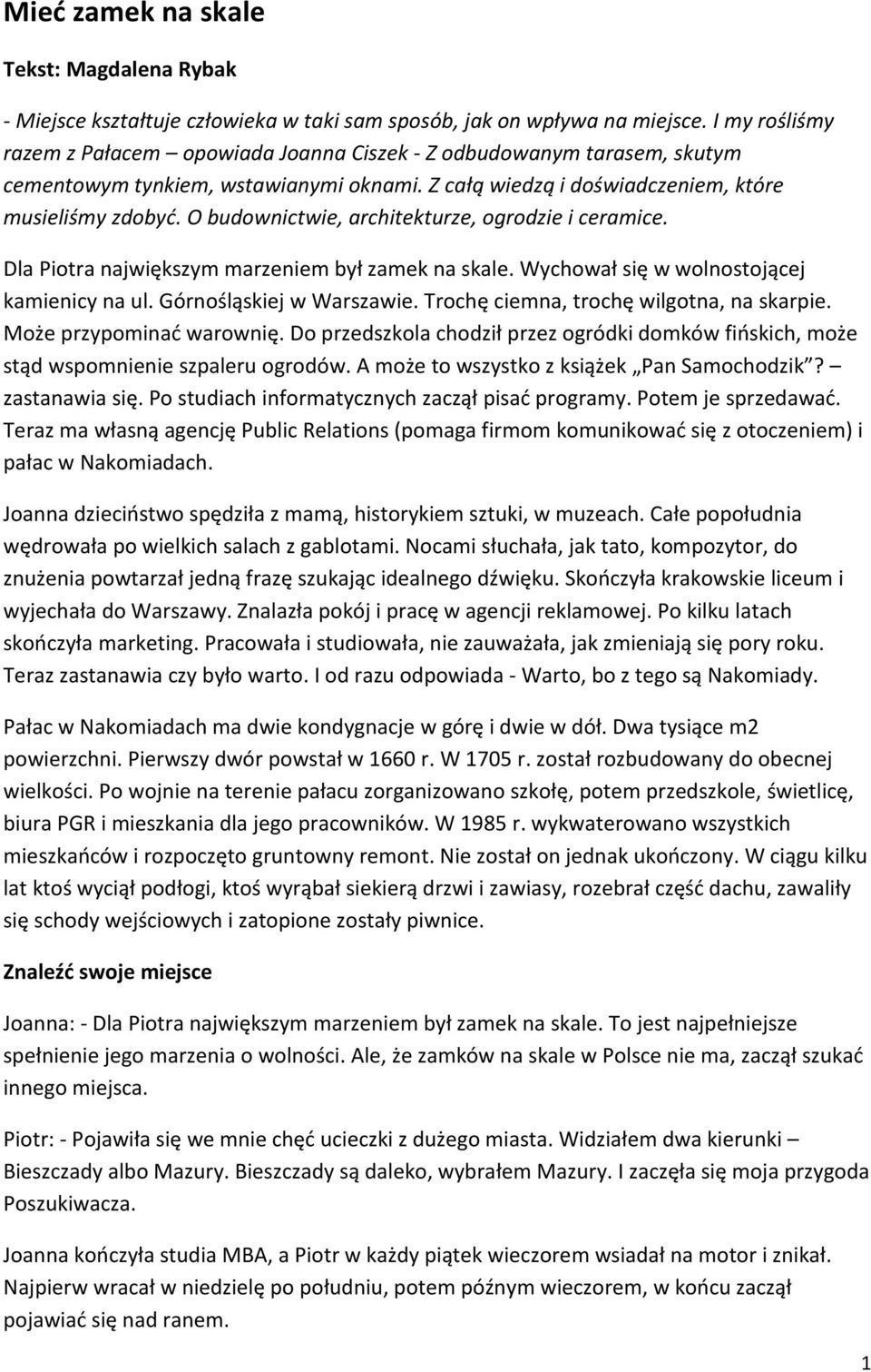 O budownictwie, architekturze, ogrodzie i ceramice. Dla Piotra największym marzeniem był zamek na skale. Wychował się w wolnostojącej kamienicy na ul. Górnośląskiej w Warszawie.