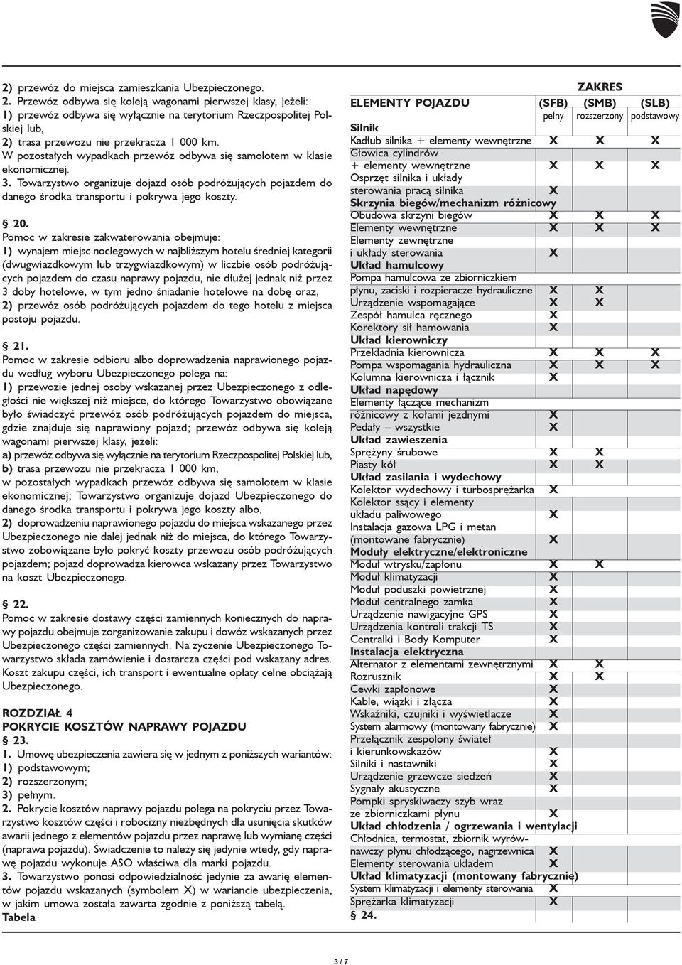 W pozosta³ych wypadkach przewóz odbywa siê samolotem w klasie ekonomicznej. 3. Towarzystwo organizuje dojazd osób podró uj¹cych pojazdem do danego œrodka transportu i pokrywa jego koszty. 20.