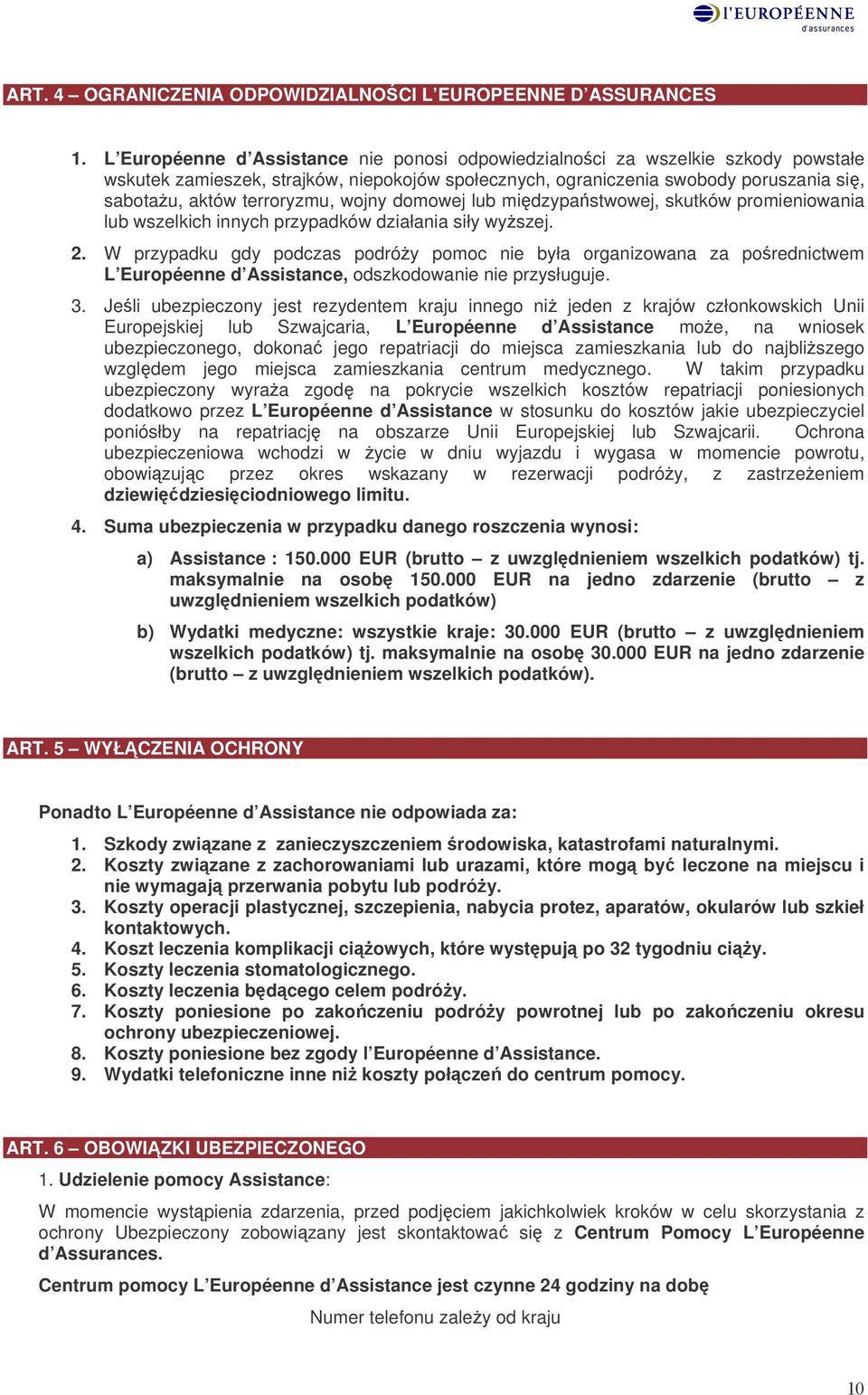 terroryzmu, wojny domowej lub międzypaństwowej, skutków promieniowania lub wszelkich innych przypadków działania siły wyższej. 2.