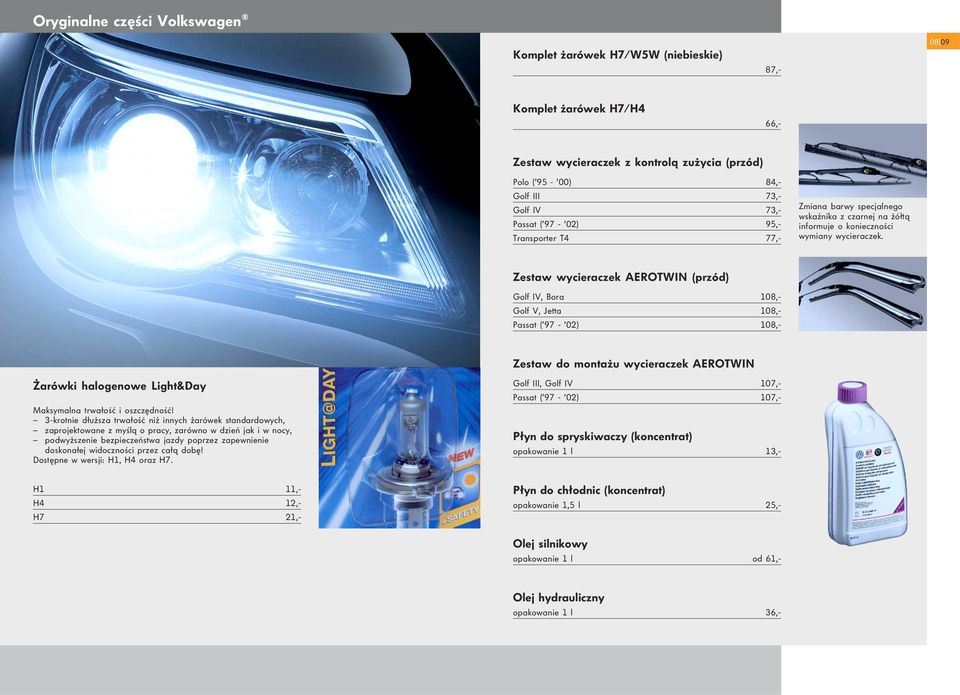 Zestaw wycieraczek AEROTWIN (przód) Golf IV, Bora 108,- Golf V, Jetta 108,- Passat ( 97-02) 108,- Zestaw do montażu wycieraczek AEROTWIN Żarówki halogenowe Light&Day Maksymalna trwałość i oszczędność!