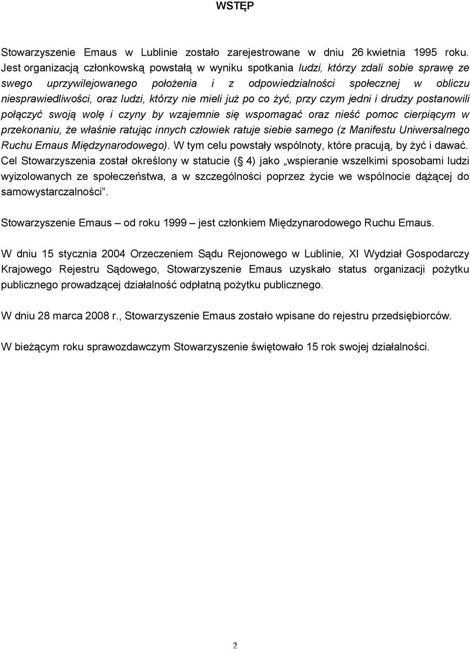 ludzi, którzy nie mieli już po co żyć, przy czym jedni i drudzy postanowili połączyć swoją wolę i czyny by wzajemnie się wspomagać oraz nieść pomoc cierpiącym w przekonaniu, że właśnie ratując innych