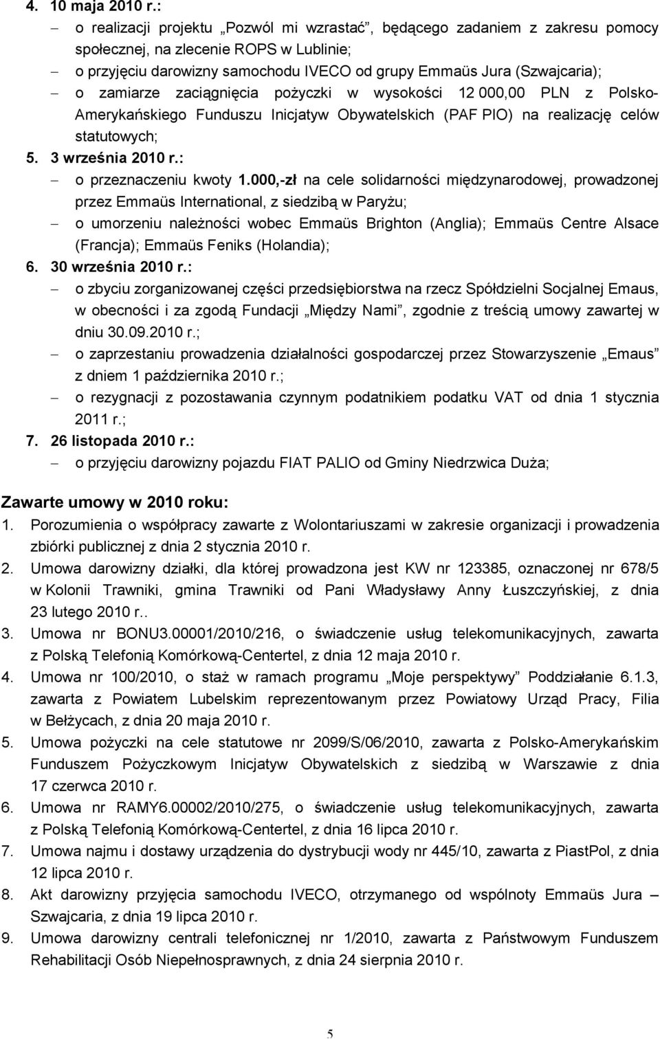 zamiarze zaciągnięcia pożyczki w wysokości 12 000,00 PLN z Polsko- Amerykańskiego Funduszu Inicjatyw Obywatelskich (PAF PIO) na realizację celów statutowych; 5. 3 września 2010 r.