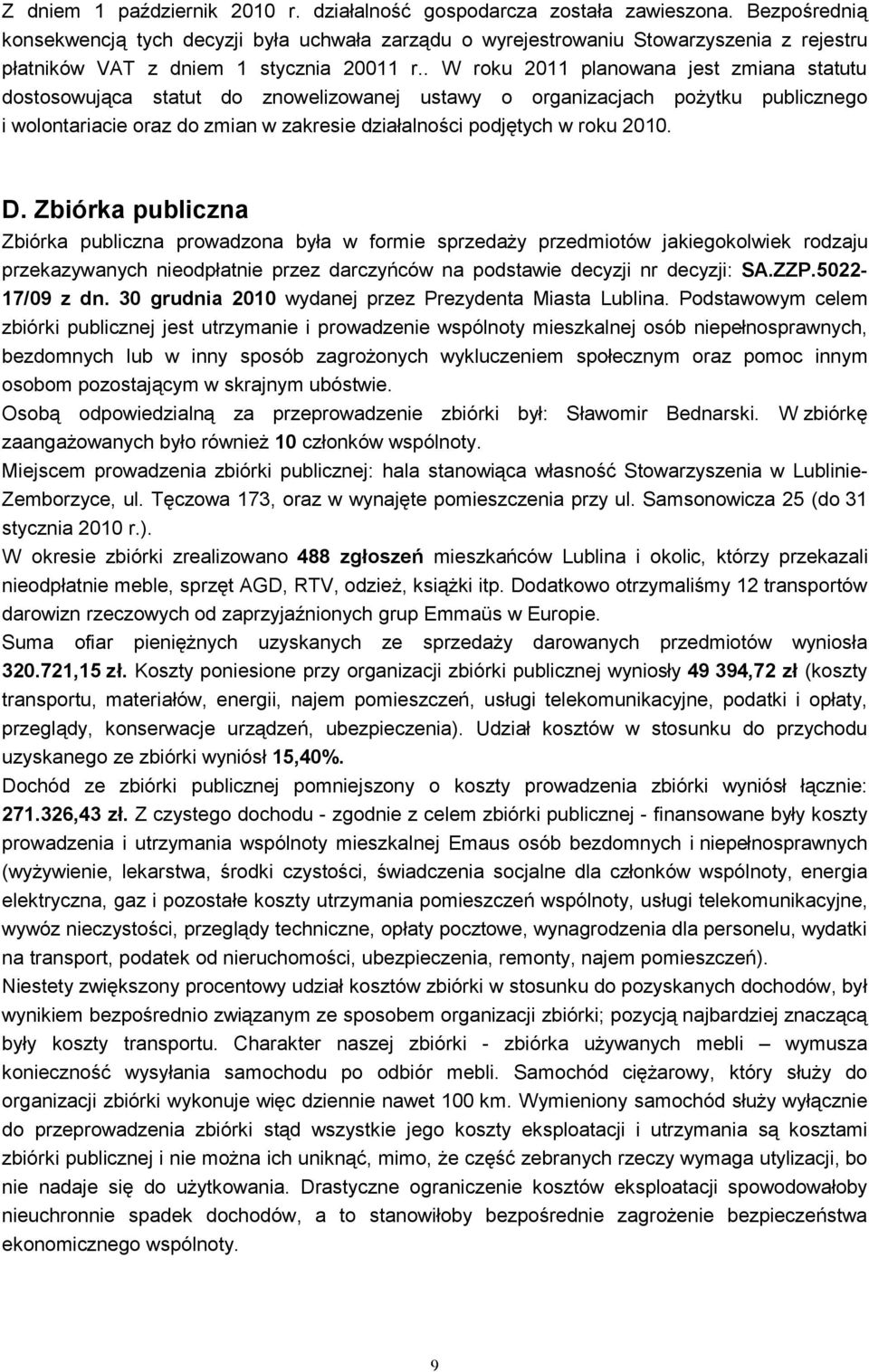 . W roku 2011 planowana jest zmiana statutu dostosowująca statut do znowelizowanej ustawy o organizacjach pożytku publicznego i wolontariacie oraz do zmian w zakresie działalności podjętych w roku