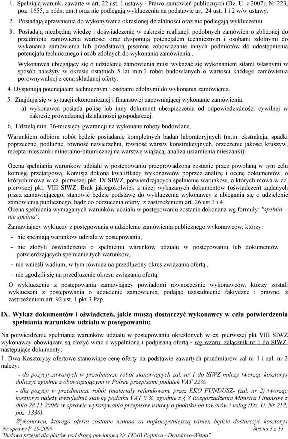 Posiadają niezbędną wiedzę i doświadczenie w zakresie realizacji podobnych zamówień o zbliżonej do przedmiotu zamówienia wartości oraz dysponują potencjałem technicznym i osobami zdolnymi do