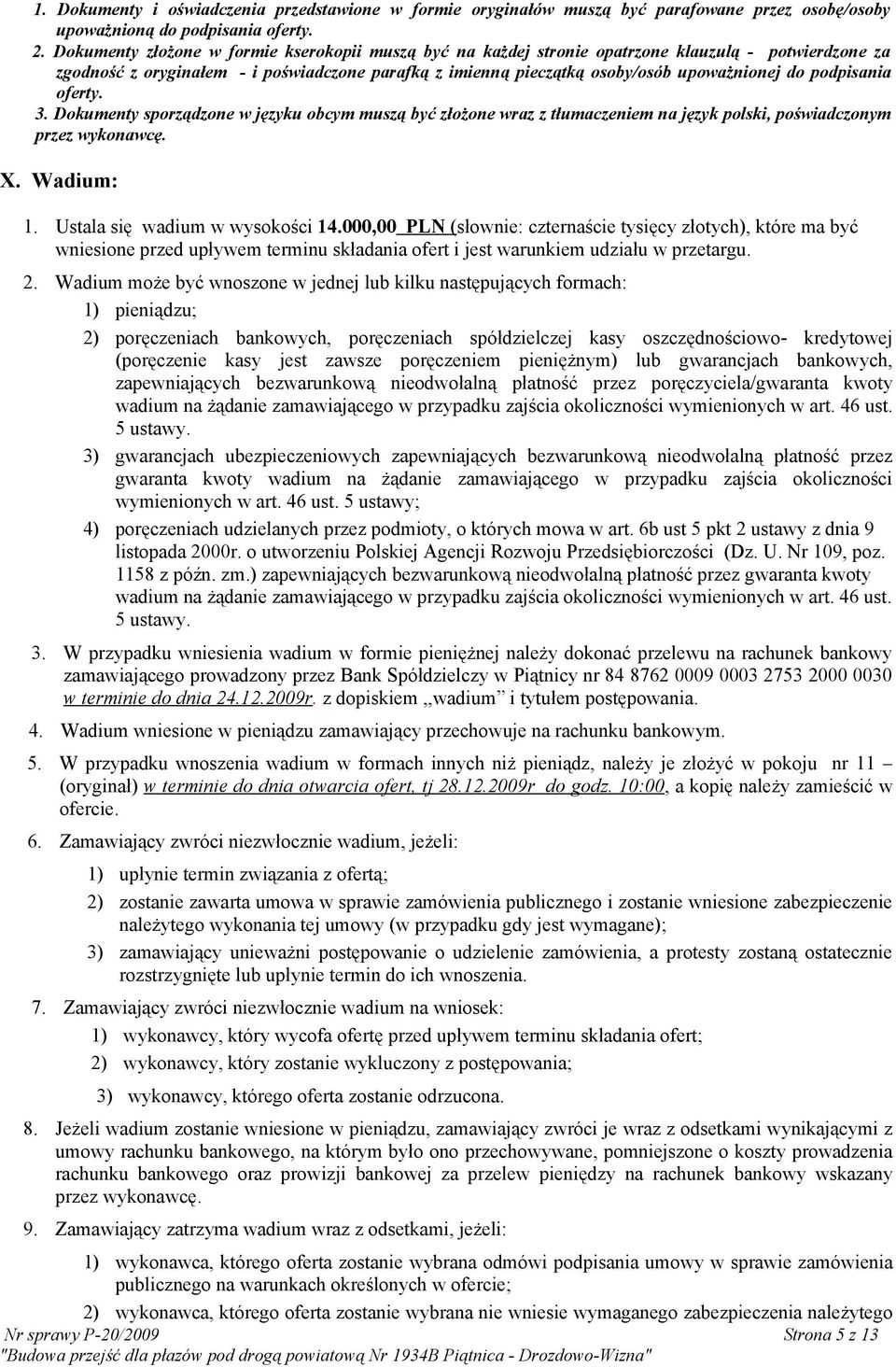 podpisania oferty. 3. Dokumenty sporządzone w języku obcym muszą być złożone wraz z tłumaczeniem na język polski, poświadczonym przez wykonawcę. X. Wadium: 1. Ustala się wadium w wysokości 14.