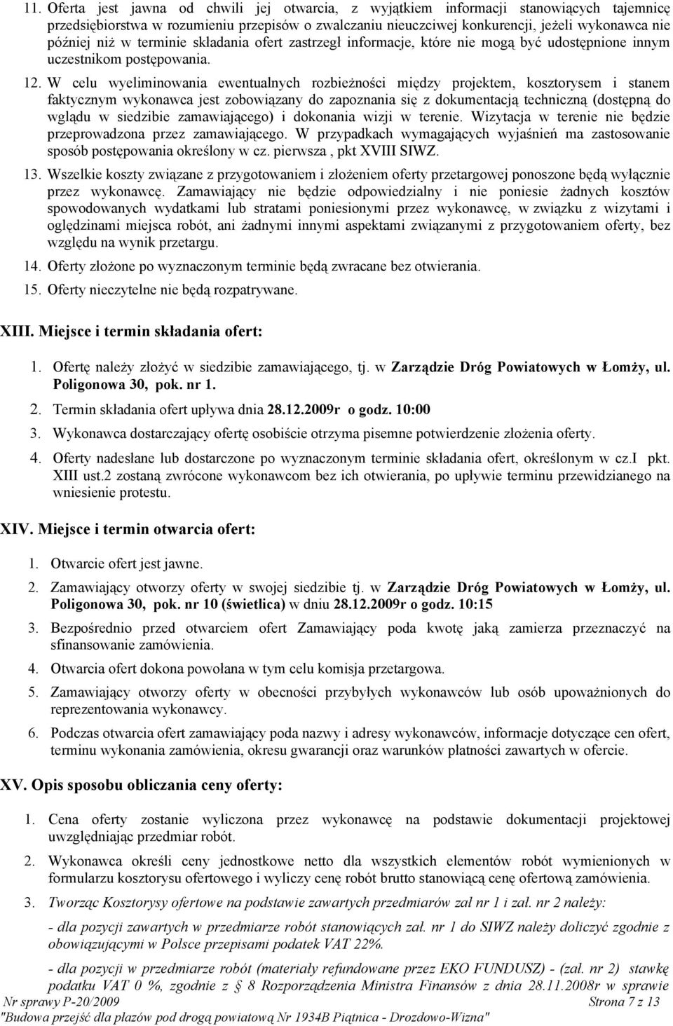 W celu wyeliminowania ewentualnych rozbieżności między projektem, kosztorysem i stanem faktycznym wykonawca jest zobowiązany do zapoznania się z dokumentacją techniczną (dostępną do wglądu w