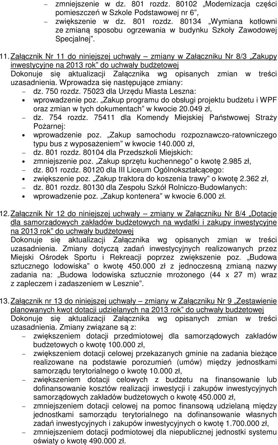 uzasadnienia. Wprowadza się następujące zmiany: dz. 750 rozdz. 75023 dla Urzędu Miasta Leszna: wprowadzenie poz.