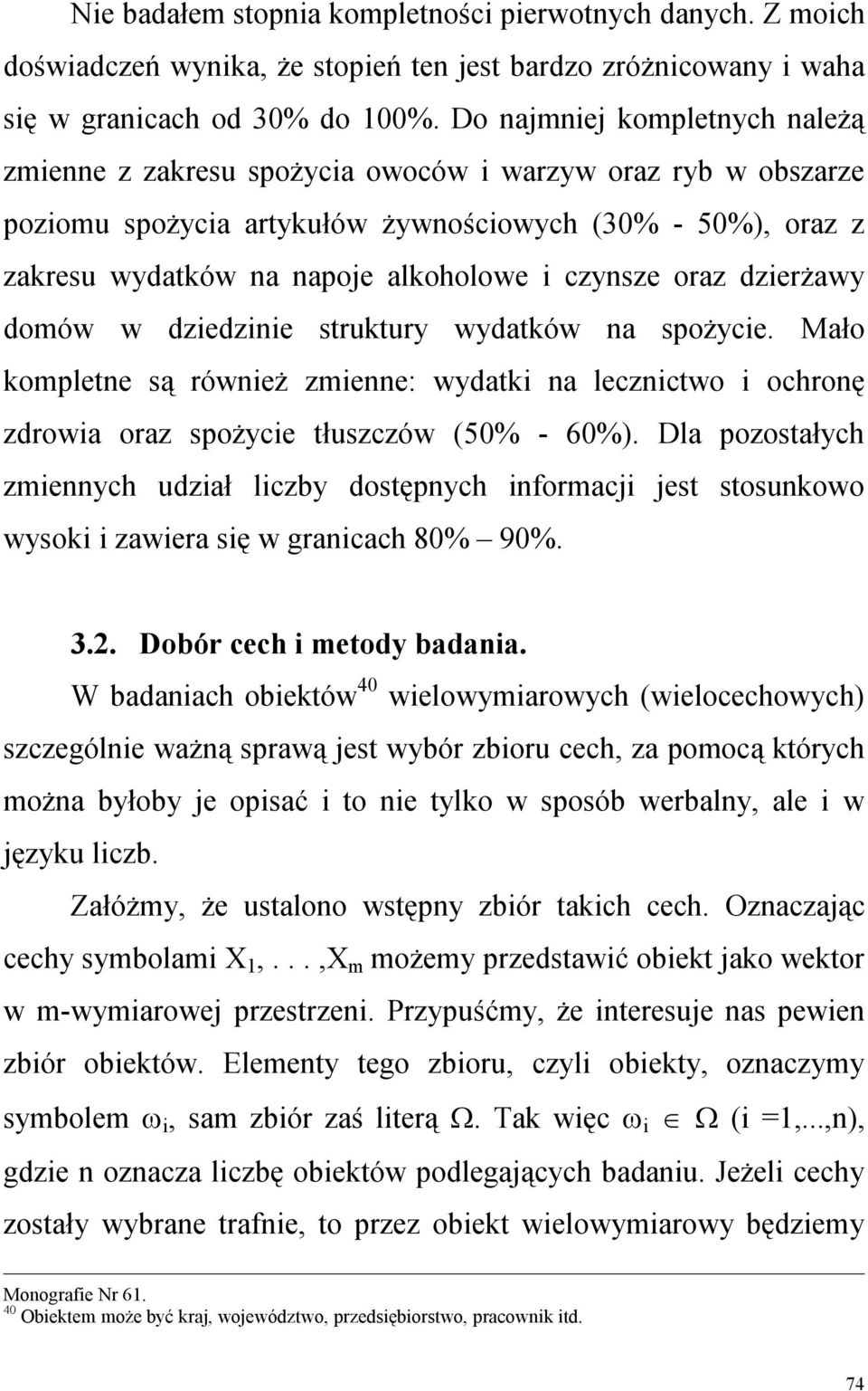 czynsze oraz dzierŝawy domów w dziedzinie struktury wydatków na spoŝycie. Mało kompletne są równieŝ zmienne: wydatki na lecznictwo i ochronę zdrowia oraz spoŝycie tłuszczów (50% - 60%).