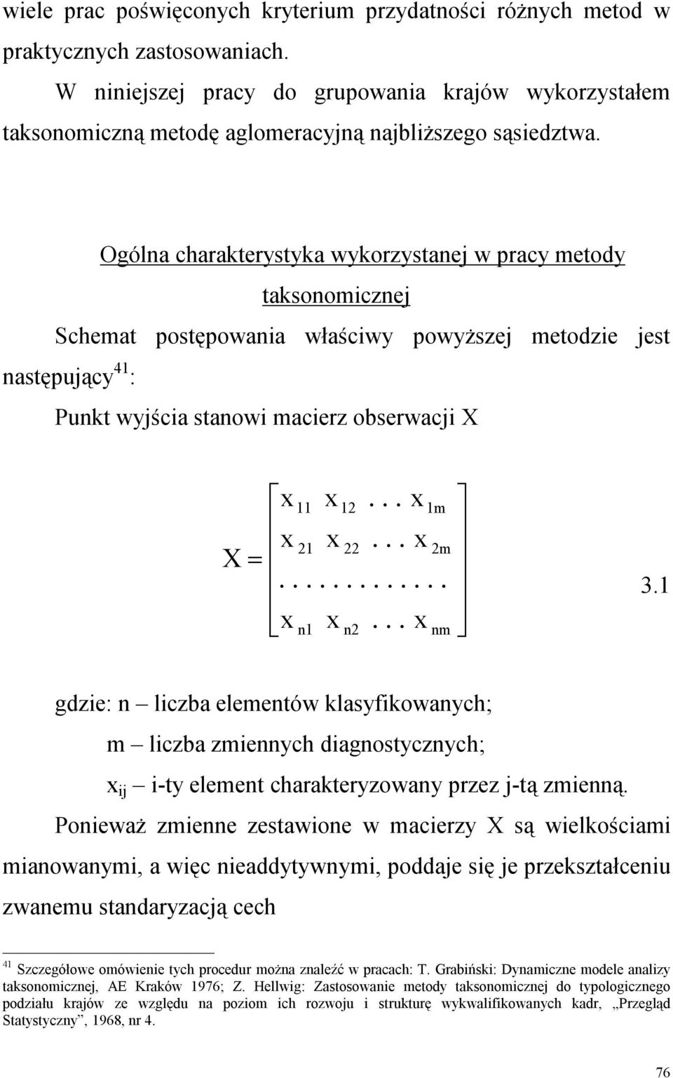 Ogólna charakterystyka wykorzystanej w pracy metody taksonomicznej Schemat postępowania właściwy powyŝszej metodzie jest następujący 41 : Punkt wyjścia stanowi macierz obserwacji X X = x 11 x x 21 x.