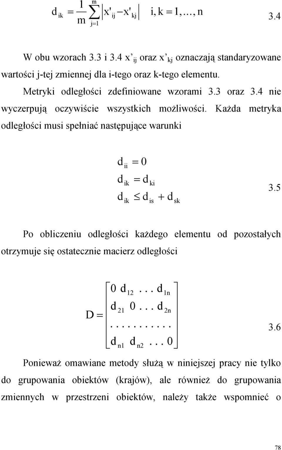 KaŜda metryka odległości musi spełniać następujące warunki d d d ii ik ik = 0 = d d ki is + d sk 3.