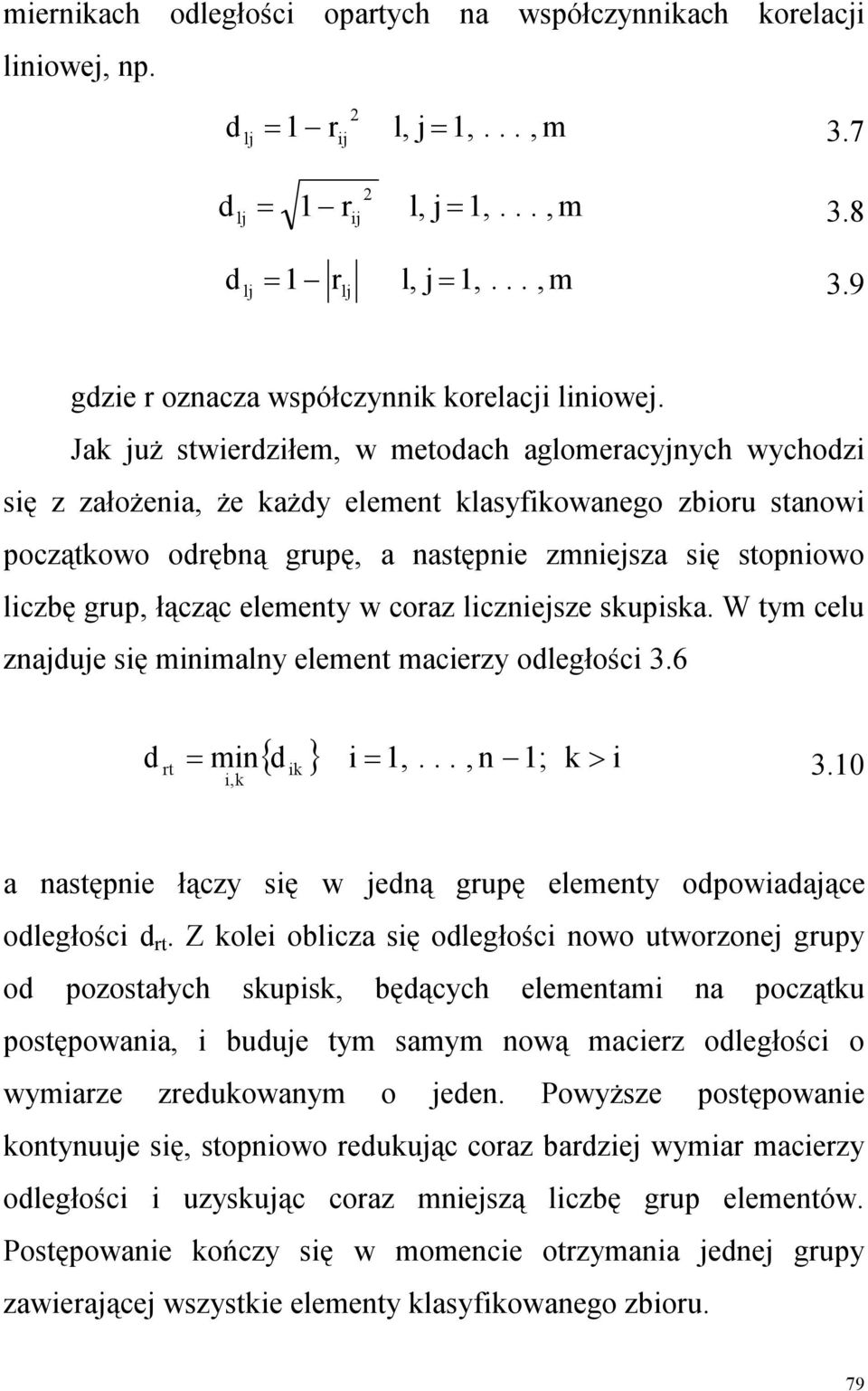 łącząc elementy w coraz liczniejsze skupiska. W tym celu znajduje się minimalny element macierzy odległości 3.6 { d } i = 1,..., n 1; k i d rt = min ik > 3.