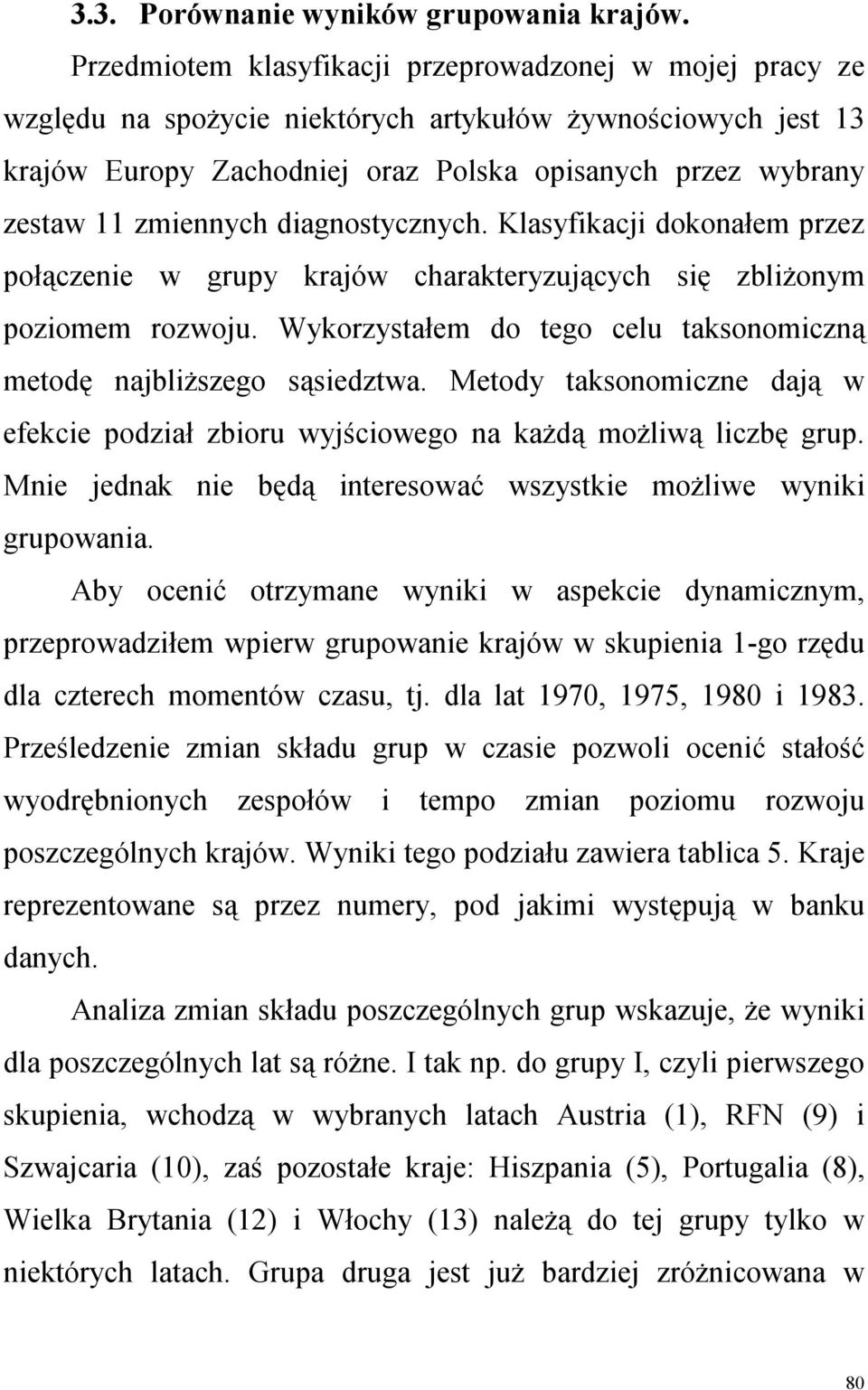 zmiennych diagnostycznych. Klasyfikacji dokonałem przez połączenie w grupy krajów charakteryzujących się zbliŝonym poziomem rozwoju.