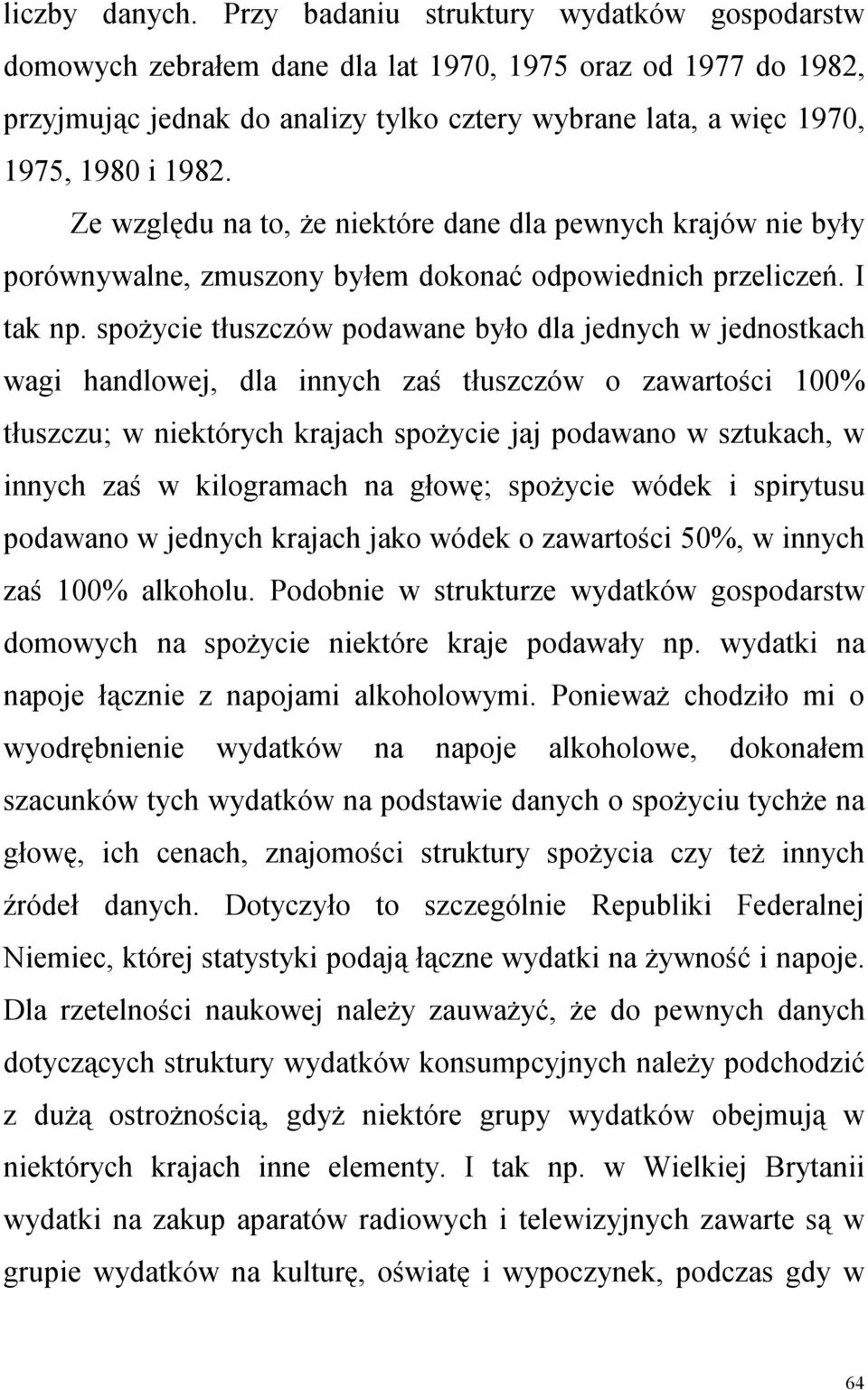 Ze względu na to, Ŝe niektóre dane dla pewnych krajów nie były porównywalne, zmuszony byłem dokonać odpowiednich przeliczeń. I tak np.