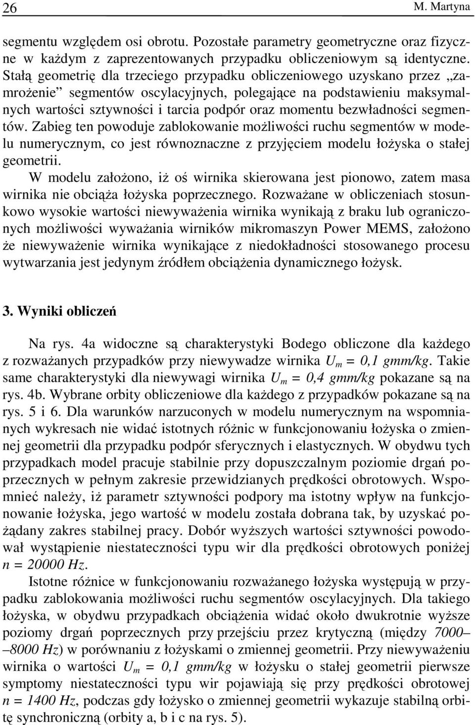 segmentów. Zabeg ten powoduje zablokowane możlwośc ruchu segmentów w modelu numerycznym, co jest równoznaczne z przyjęcem modelu łożyska o stałej geometr.