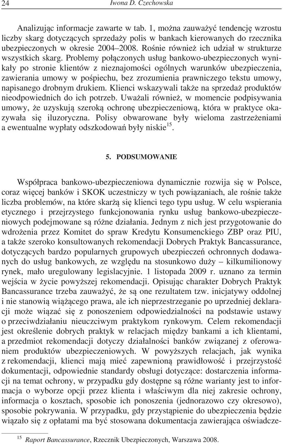 Problemy poł czonych usług bankowo-ubezpieczonych wynikały po stronie klientów z nieznajomo ci ogólnych warunków ubezpieczenia, zawierania umowy w po piechu, bez zrozumienia prawniczego tekstu umowy,