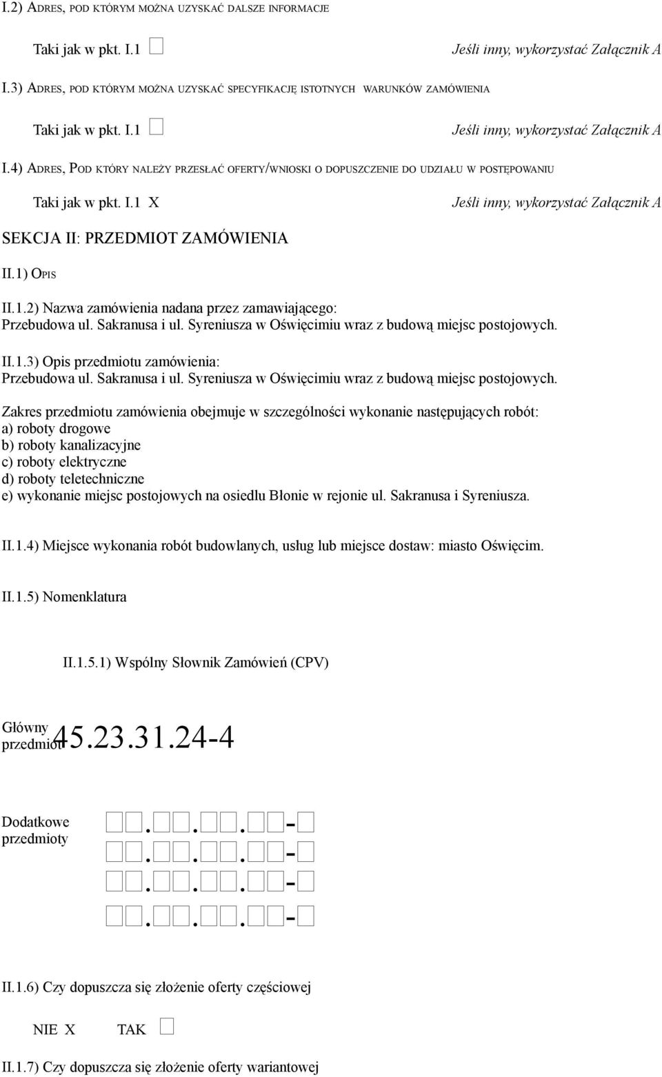 4) ADRES, POD KTÓRY NALEŻY PRZESŁAĆ OFERTY/WNIOSKI O DOPUSZCZENIE DO UDZIAŁU W POSTĘPOWANIU Taki jak w pkt. I.1 X Jeśli inny, wykorzystać Załącznik A SEKCJA II: PRZEDMIOT ZAMÓWIENIA II.1) OPIS II.1.2) zamówienia nadana przez zamawiającego: Przebudowa ul.