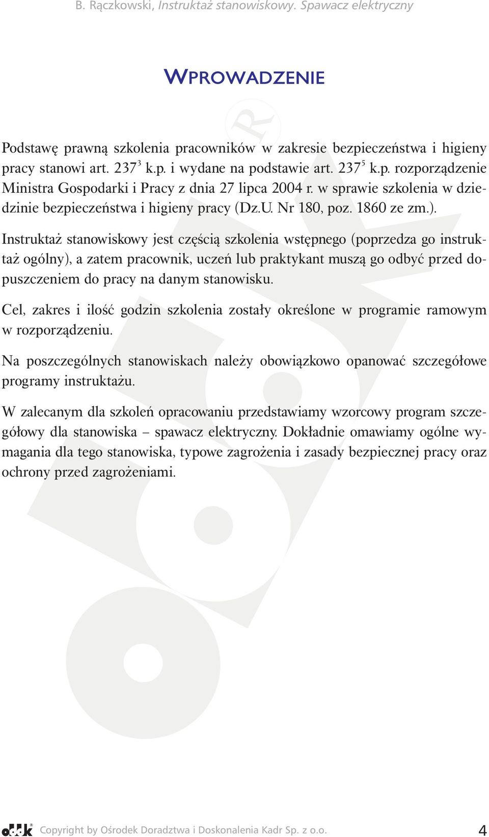 Instruktaż stanowiskowy jest częścią szkolenia wstępnego (poprzedza go instruktaż ogólny), a zatem pracownik, uczeń lub praktykant muszą go odbyć przed dopuszczeniem do pracy na danym stanowisku.