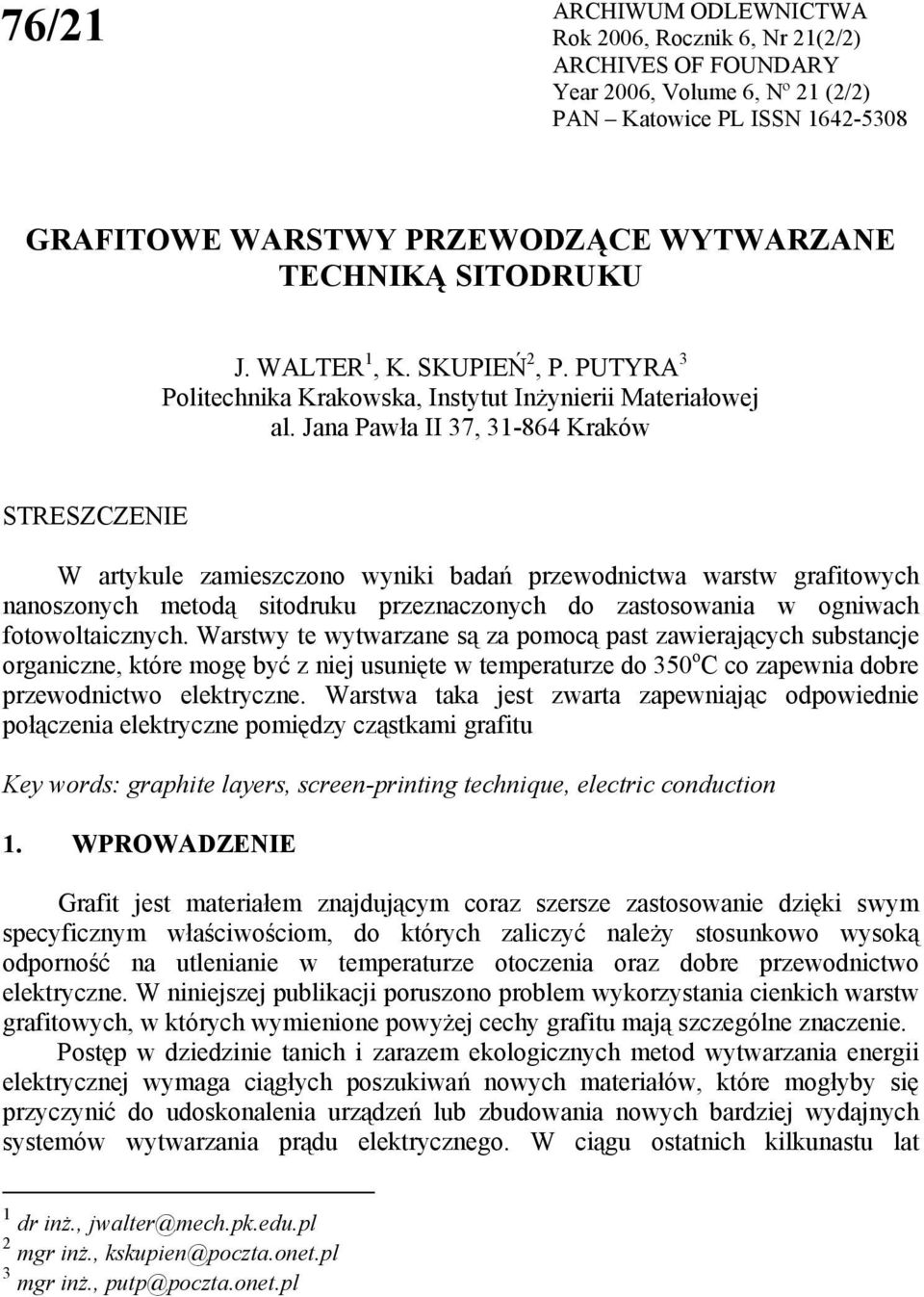 Jana Pawła II 37, 31-864 Kraków STRESZCZENIE W artykule zamieszczono wyniki badań przewodnictwa warstw grafitowych nanoszonych metodą sitodruku przeznaczonych do zastosowania w ogniwach