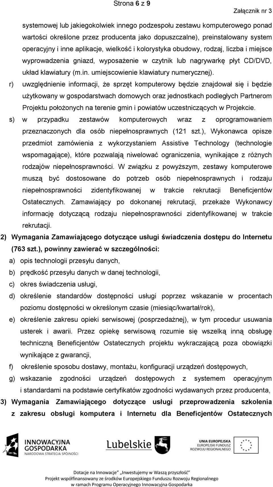 r) uwzględnienie informacji, że sprzęt komputerowy będzie znajdował się i będzie użytkowany w gospodarstwach domowych oraz jednostkach podległych Partnerom Projektu położonych na terenie gmin i