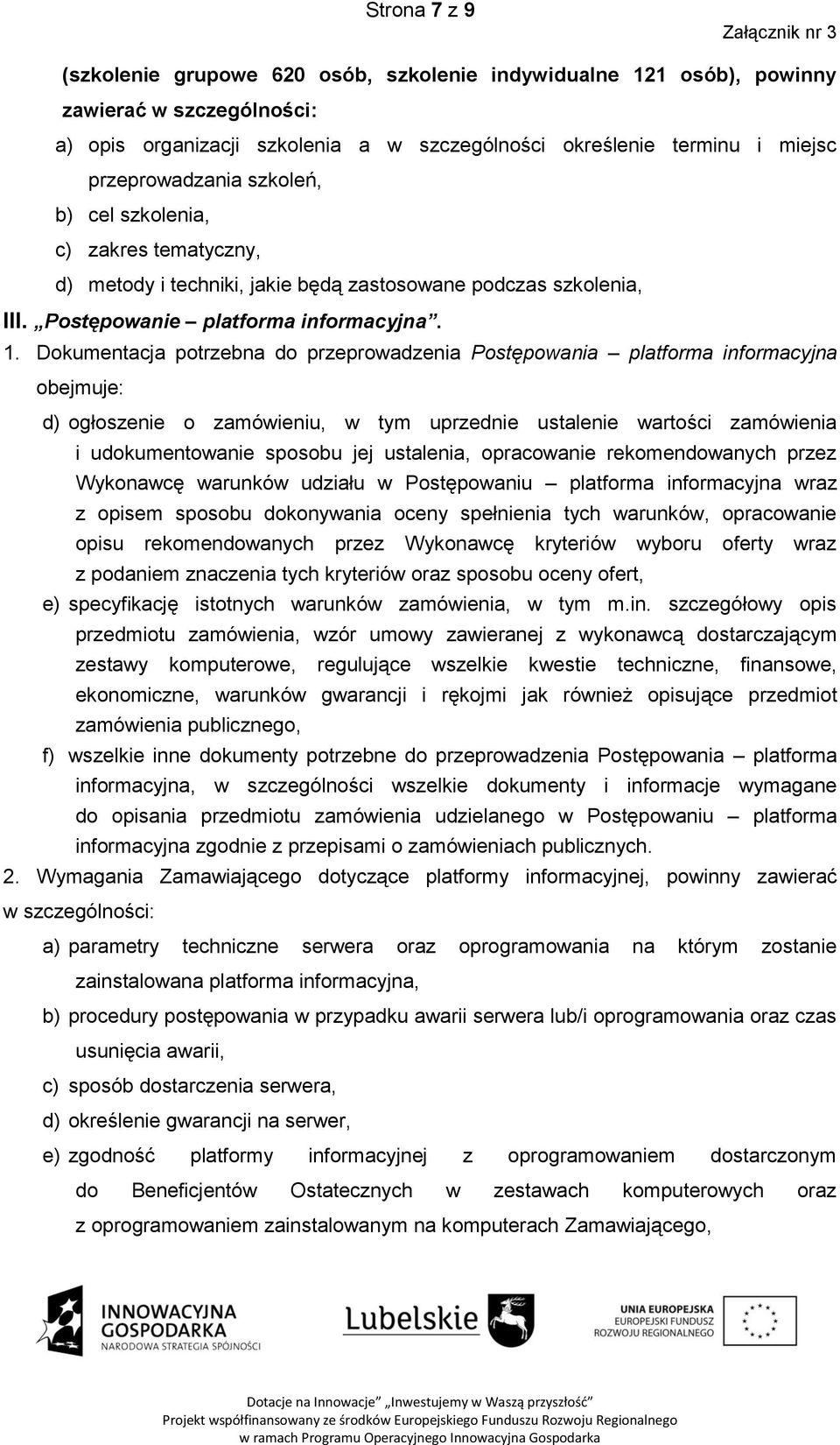 Dokumentacja potrzebna do przeprowadzenia Postępowania platforma informacyjna obejmuje: d) ogłoszenie o zamówieniu, w tym uprzednie ustalenie wartości zamówienia i udokumentowanie sposobu jej