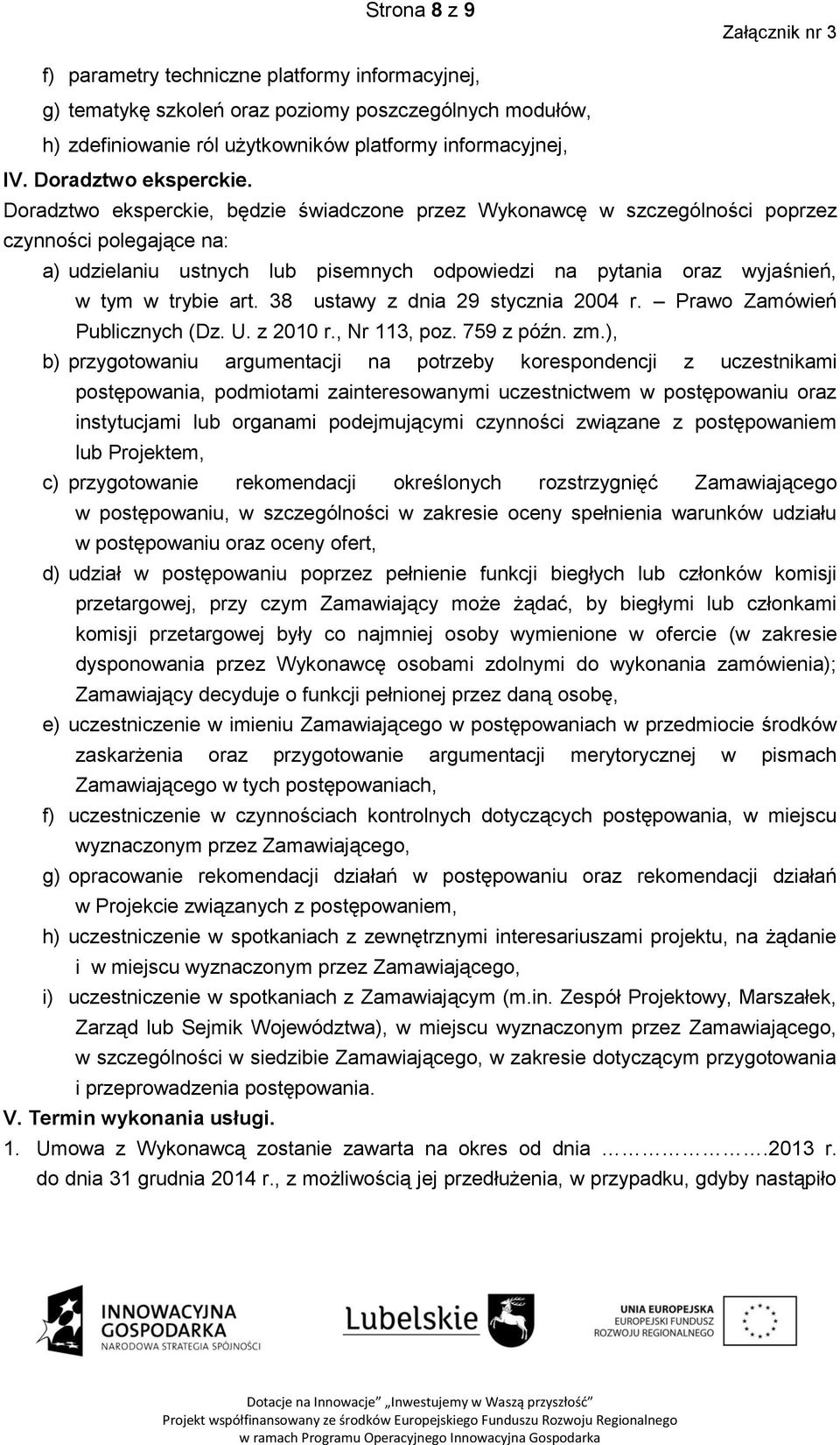 Doradztwo eksperckie, będzie świadczone przez Wykonawcę w szczególności poprzez czynności polegające na: a) udzielaniu ustnych lub pisemnych odpowiedzi na pytania oraz wyjaśnień, w tym w trybie art.